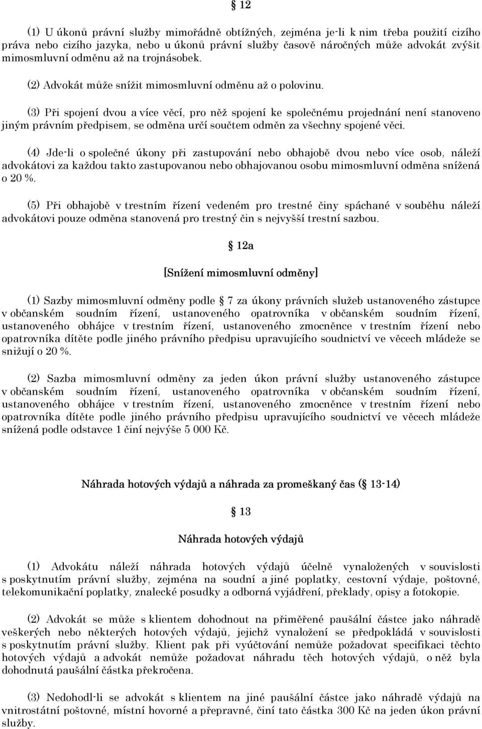 (3) Při spojení dvou a více věcí, pro něž spojení ke společnému projednání není stanoveno jiným právním předpisem, se odměna určí součtem odměn za všechny spojené věci.