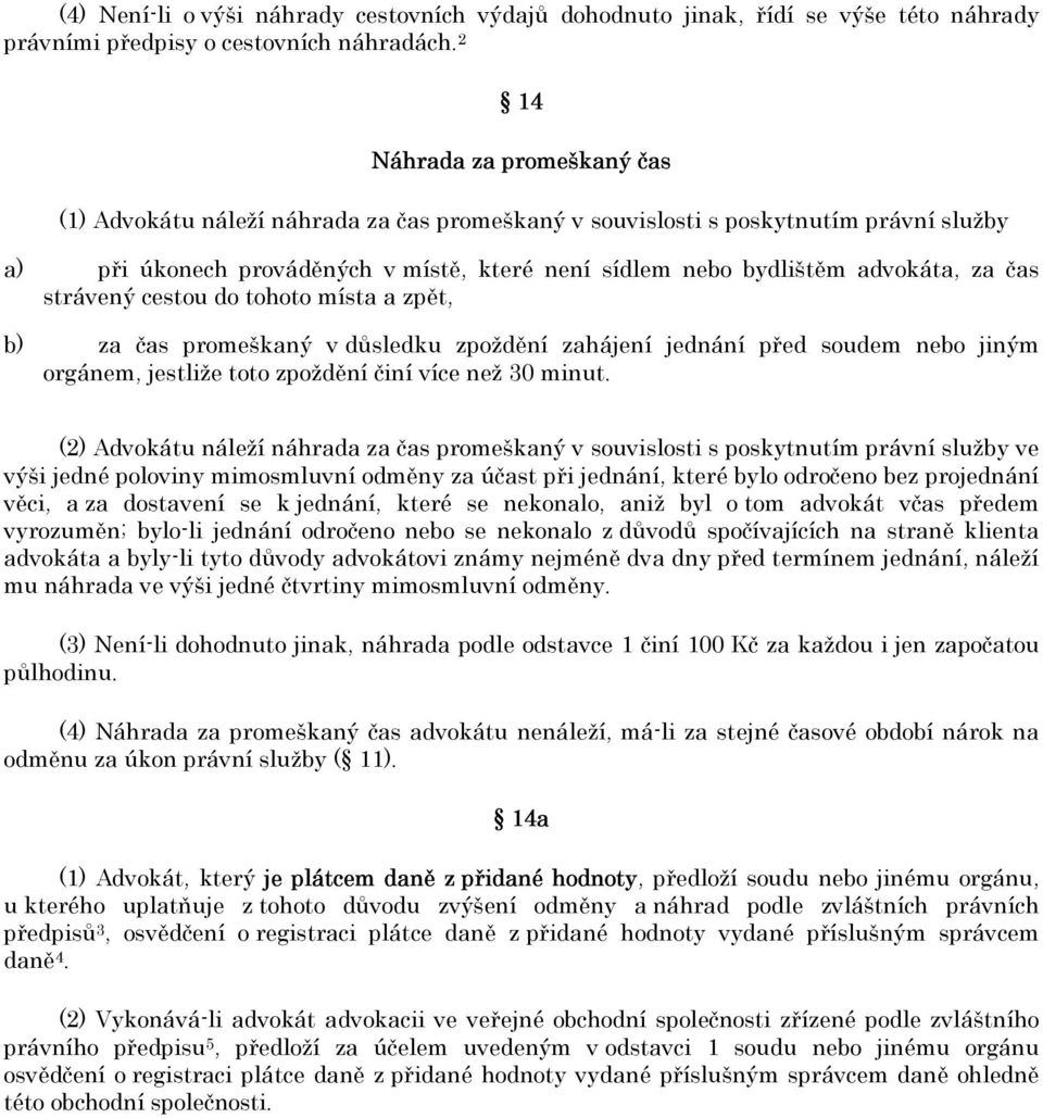 za čas strávený cestou do tohoto místa a zpět, b) za čas promeškaný v důsledku zpoždění zahájení jednání před soudem nebo jiným orgánem, jestliže toto zpoždění činí více než 30 minut.