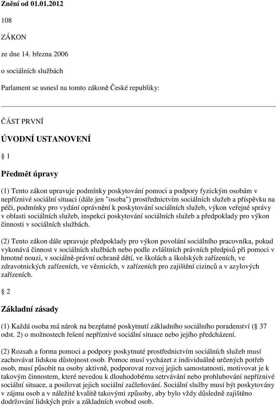 fyzickým osobám v nepříznivé sociální situaci (dále jen "osoba") prostřednictvím sociálních služeb a příspěvku na péči, podmínky pro vydání oprávnění k poskytování sociálních služeb, výkon veřejné