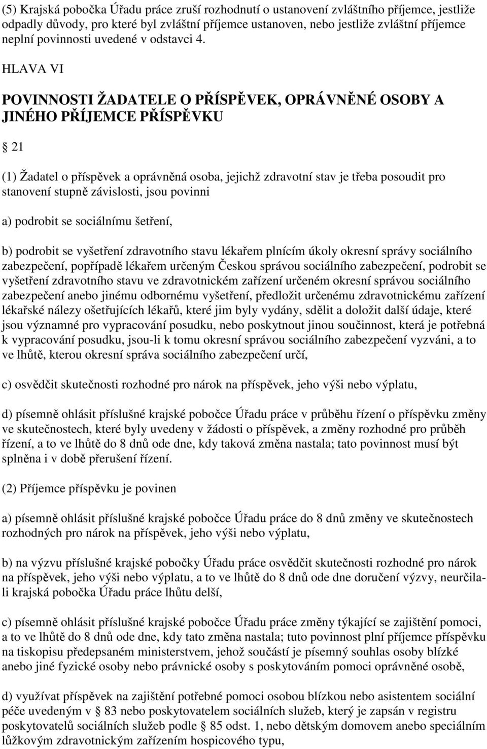 HLAVA VI POVINNOSTI ŽADATELE O PŘÍSPĚVEK, OPRÁVNĚNÉ OSOBY A JINÉHO PŘÍJEMCE PŘÍSPĚVKU 21 (1) Žadatel o příspěvek a oprávněná osoba, jejichž zdravotní stav je třeba posoudit pro stanovení stupně