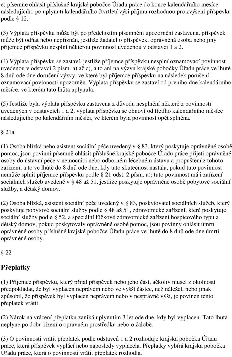 některou povinnost uvedenou v odstavci 1 a 2. (4) Výplata příspěvku se zastaví, jestliže příjemce příspěvku nesplní oznamovací povinnost uvedenou v odstavci 2 písm.