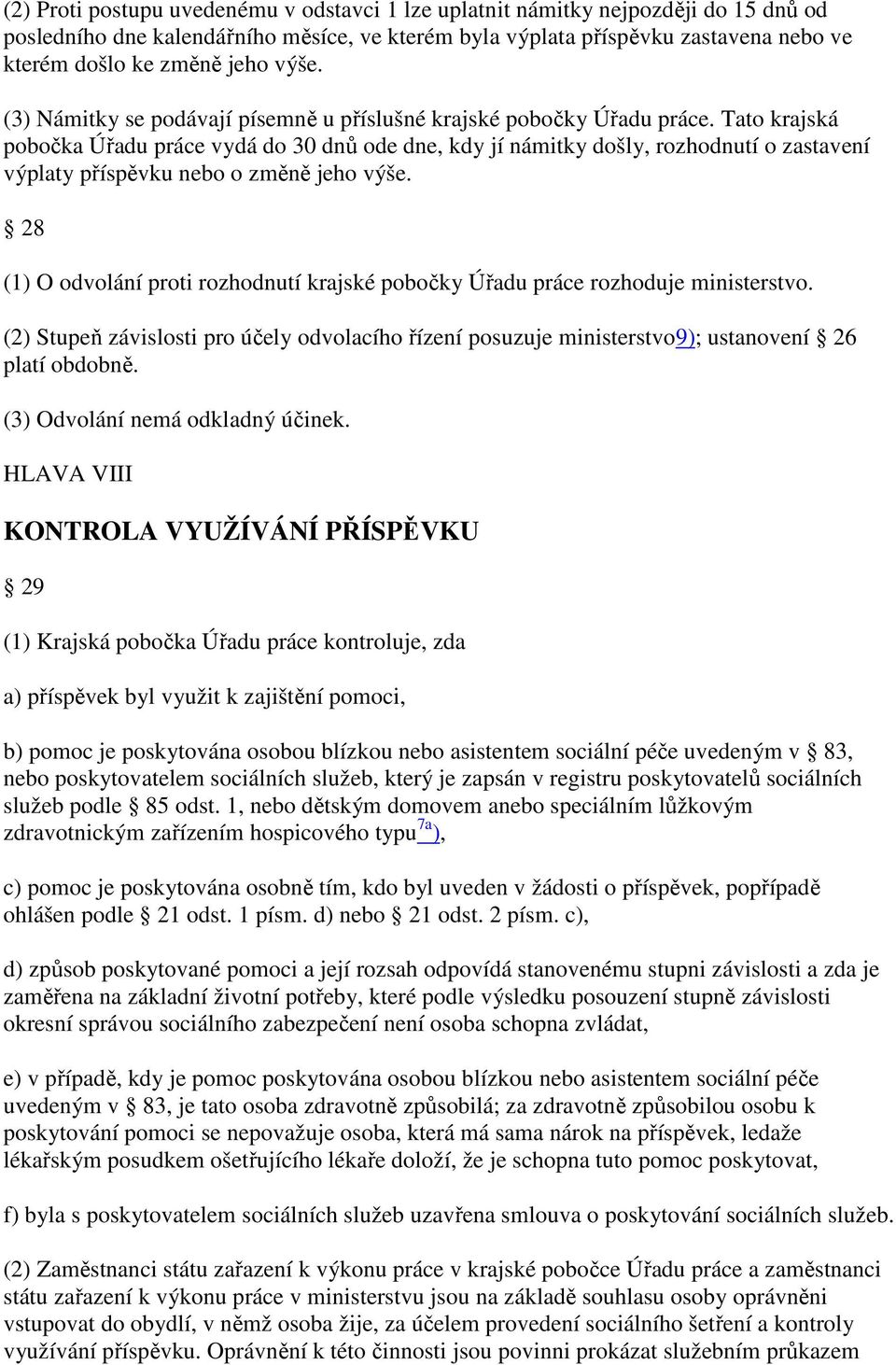 Tato krajská pobočka Úřadu práce vydá do 30 dnů ode dne, kdy jí námitky došly, rozhodnutí o zastavení výplaty příspěvku nebo o změně jeho výše.