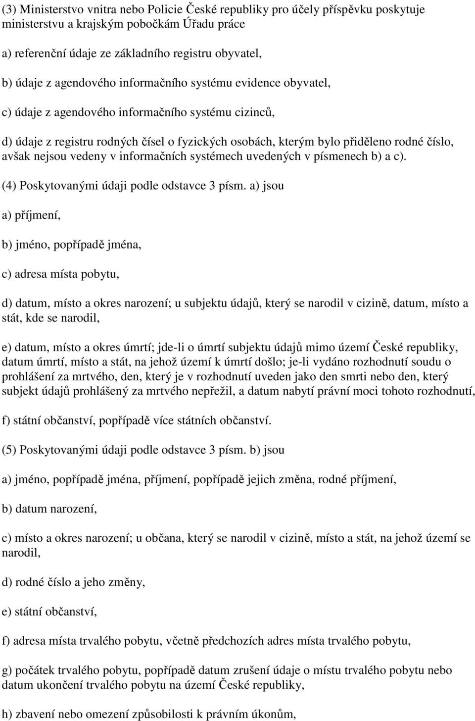 nejsou vedeny v informačních systémech uvedených v písmenech b) a c). (4) Poskytovanými údaji podle odstavce 3 písm.