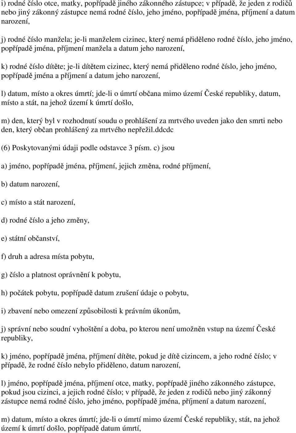 nemá přiděleno rodné číslo, jeho jméno, popřípadě jména a příjmení a datum jeho narození, l) datum, místo a okres úmrtí; jde-li o úmrtí občana mimo území České republiky, datum, místo a stát, na