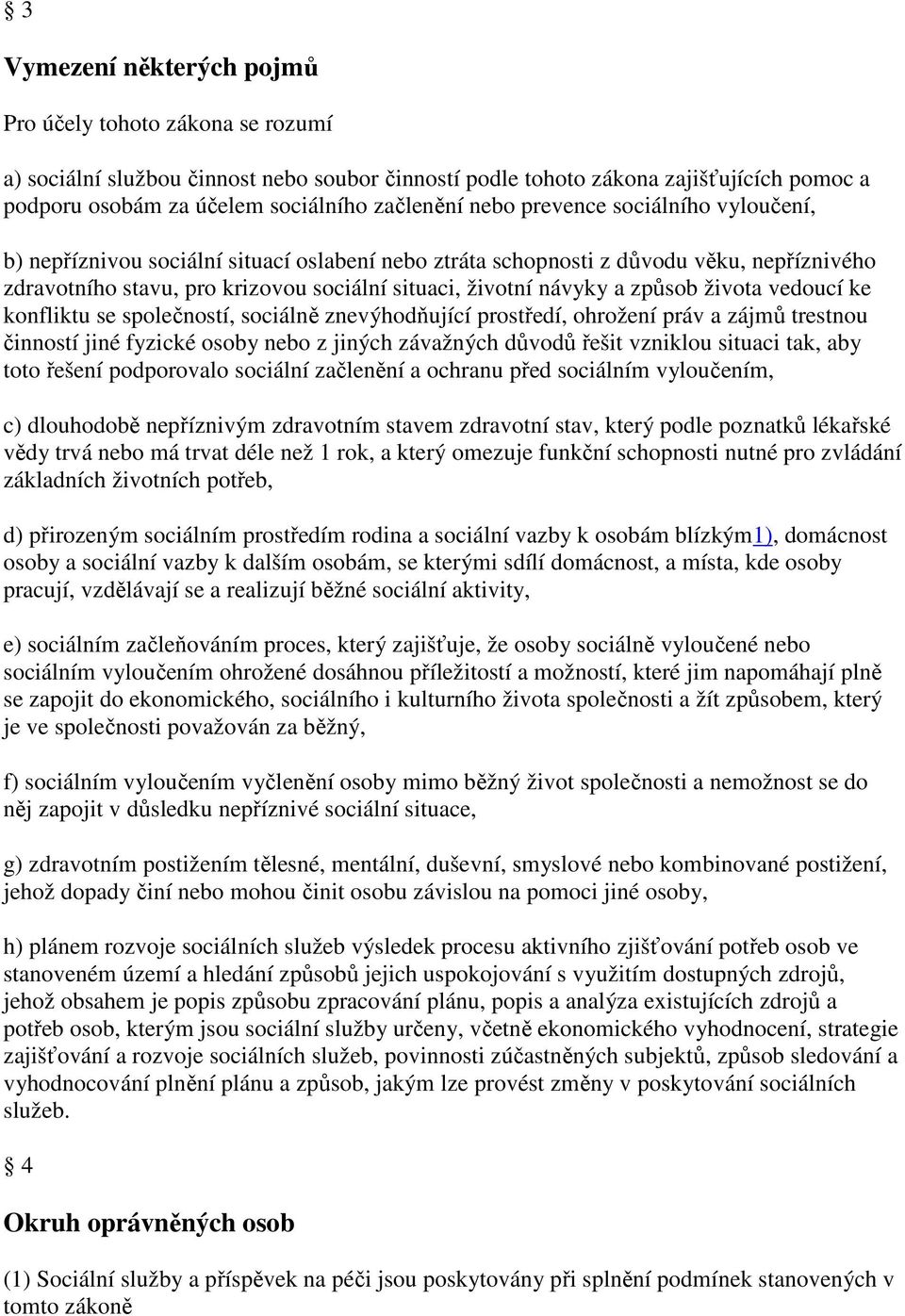 způsob života vedoucí ke konfliktu se společností, sociálně znevýhodňující prostředí, ohrožení práv a zájmů trestnou činností jiné fyzické osoby nebo z jiných závažných důvodů řešit vzniklou situaci