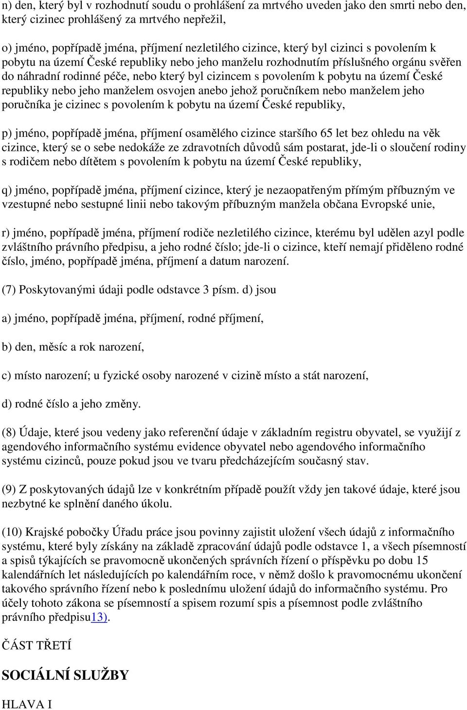 České republiky nebo jeho manželem osvojen anebo jehož poručníkem nebo manželem jeho poručníka je cizinec s povolením k pobytu na území České republiky, p) jméno, popřípadě jména, příjmení osamělého