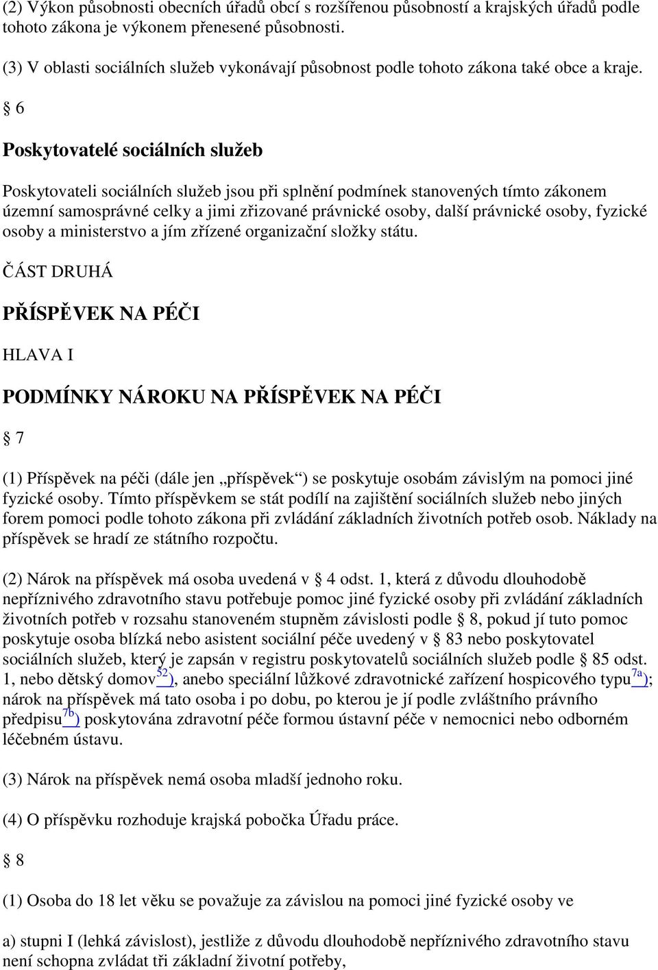 6 Poskytovatelé sociálních služeb Poskytovateli sociálních služeb jsou při splnění podmínek stanovených tímto zákonem územní samosprávné celky a jimi zřizované právnické osoby, další právnické osoby,