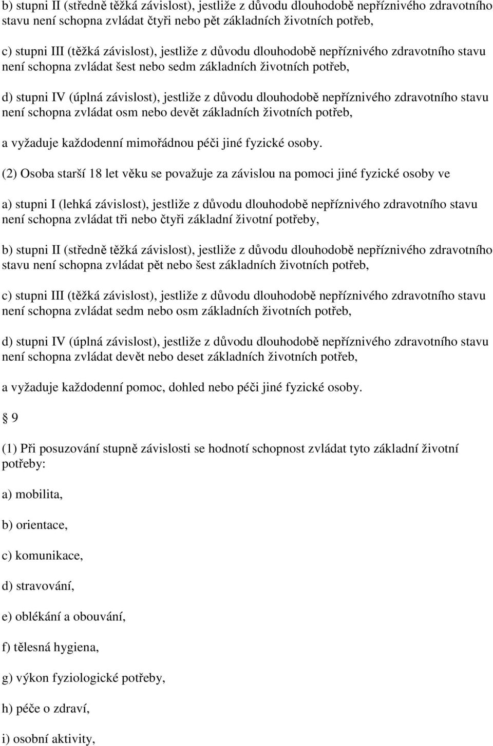 zdravotního stavu není schopna zvládat osm nebo devět základních životních potřeb, a vyžaduje každodenní mimořádnou péči jiné fyzické osoby.