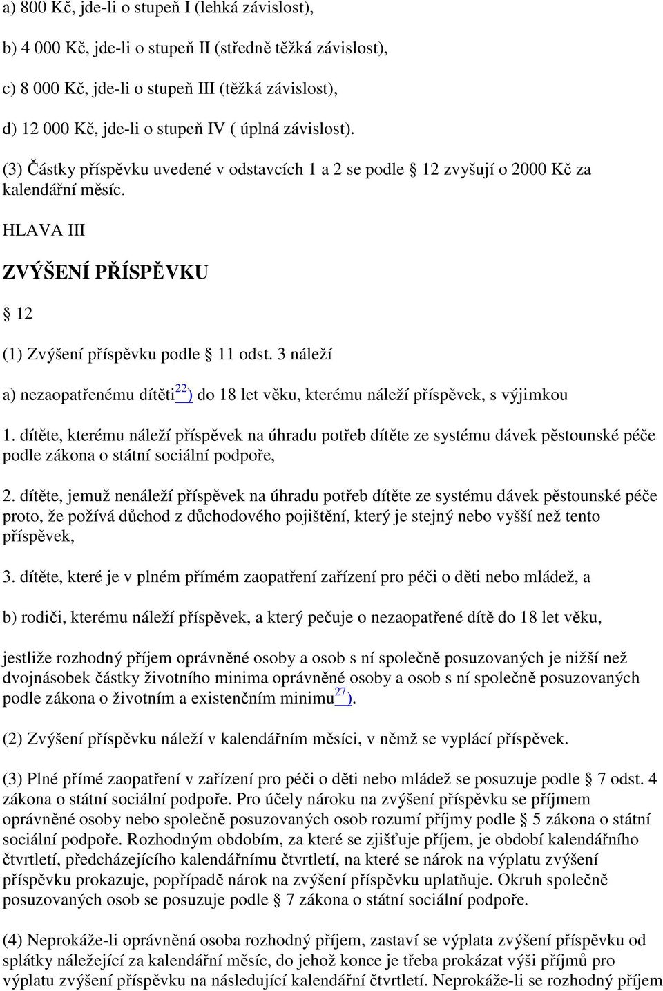 3 náleží a) nezaopatřenému dítěti 22 ) do 18 let věku, kterému náleží příspěvek, s výjimkou 1.