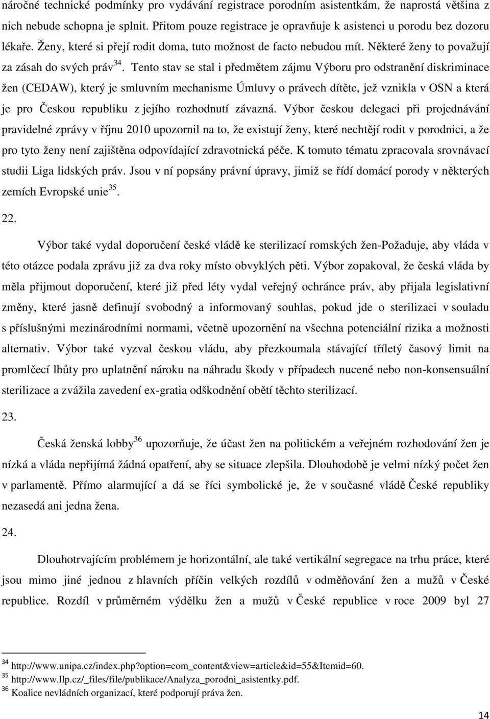 Tento stav se stal i předmětem zájmu Výboru pro odstranění diskriminace žen (CEDAW), který je smluvním mechanisme Úmluvy o právech dítěte, jež vznikla v OSN a která je pro Českou republiku z jejího