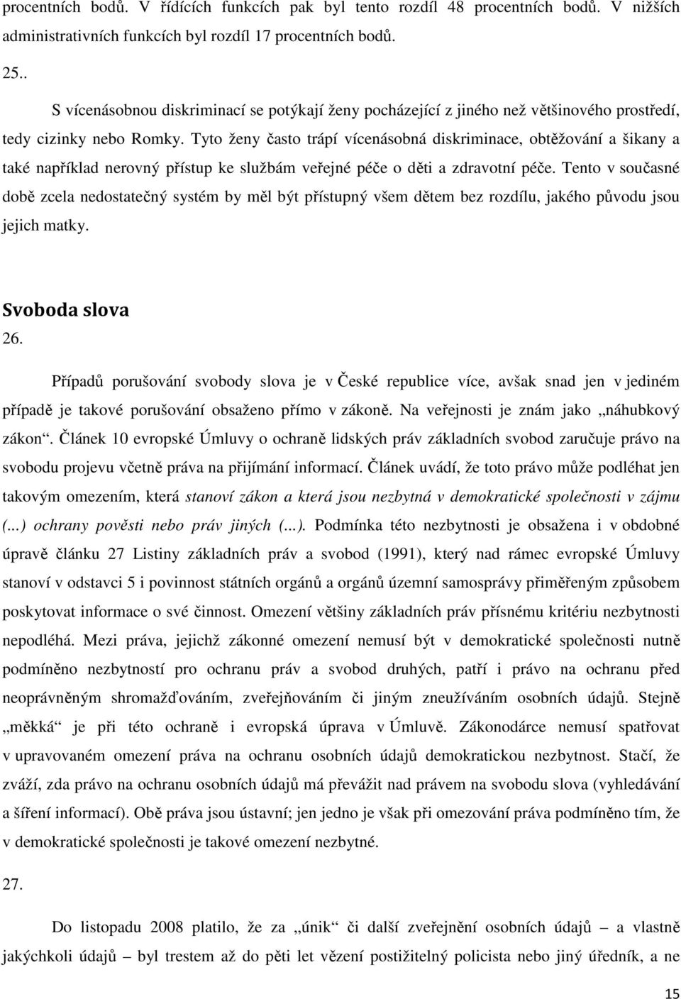 Tyto ženy často trápí vícenásobná diskriminace, obtěžování a šikany a také například nerovný přístup ke službám veřejné péče o děti a zdravotní péče.