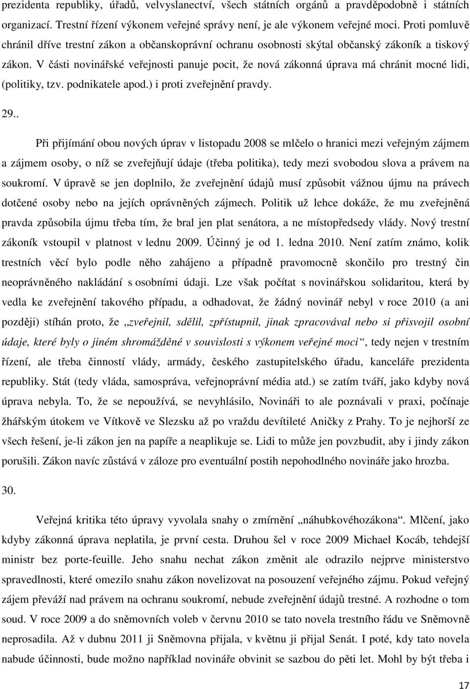 V části novinářské veřejnosti panuje pocit, že nová zákonná úprava má chránit mocné lidi, (politiky, tzv. podnikatele apod.) i proti zveřejnění pravdy. 29.