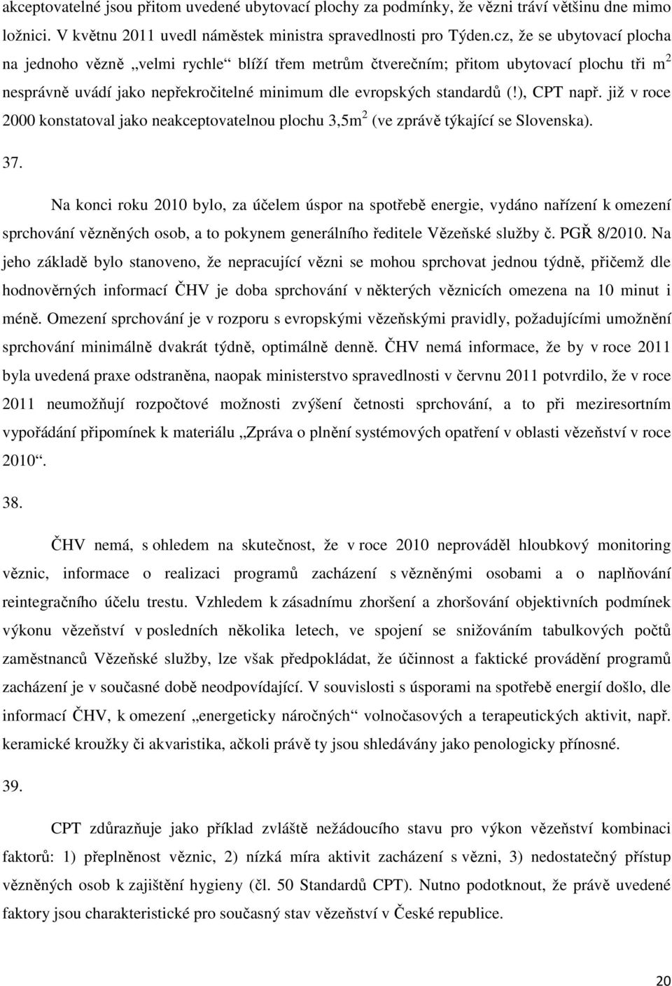 ), CPT např. již v roce 2000 konstatoval jako neakceptovatelnou plochu 3,5m 2 (ve zprávě týkající se Slovenska). 37.