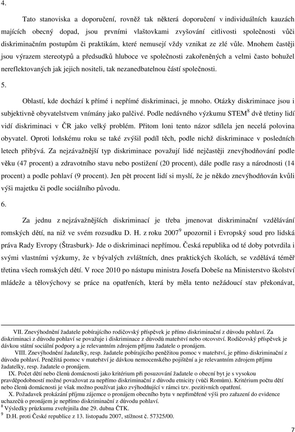 Mnohem častěji jsou výrazem stereotypů a předsudků hluboce ve společnosti zakořeněných a velmi často bohužel nereflektovaných jak jejich nositeli, tak nezanedbatelnou částí společnosti. 5.