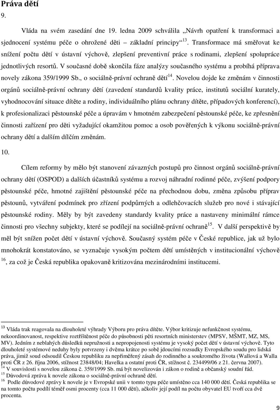 V současné době skončila fáze analýzy současného systému a probíhá příprava novely zákona 359/1999 Sb., o sociálně-právní ochraně dětí 14.