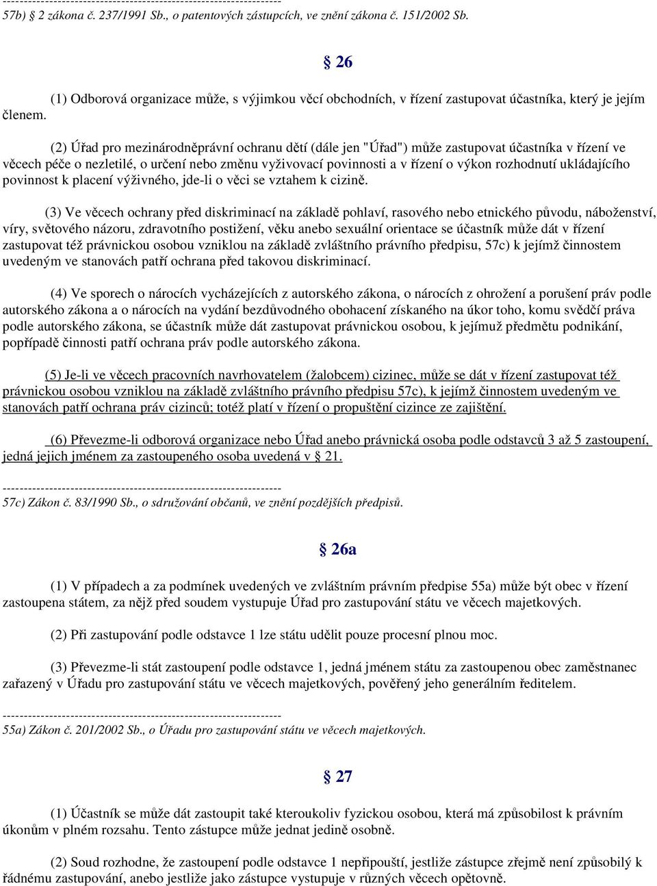 (2) Úřad pro mezinárodněprávní ochranu dětí (dále jen "Úřad") může zastupovat účastníka v řízení ve věcech péče o nezletilé, o určení nebo změnu vyživovací povinnosti a v řízení o výkon rozhodnutí