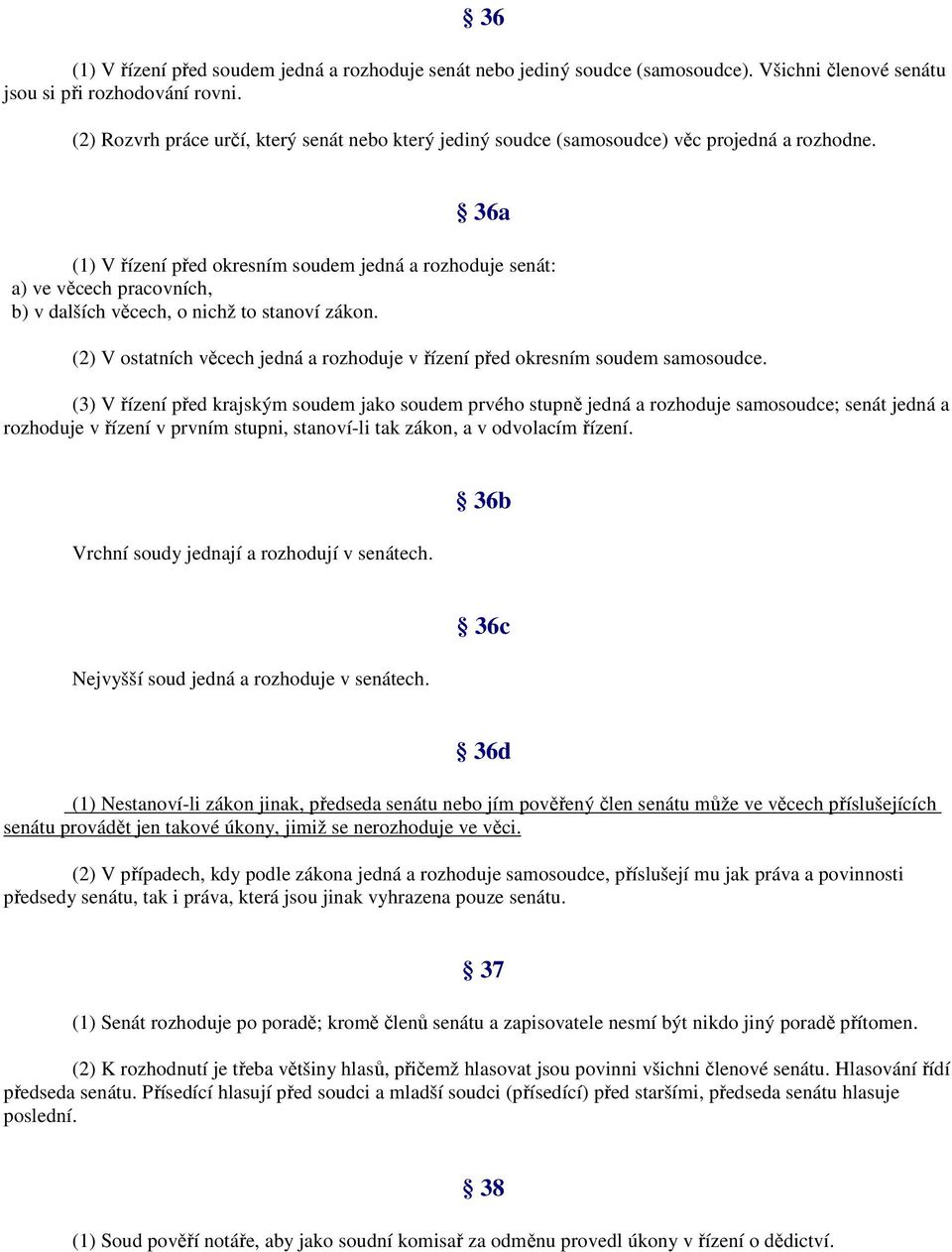 36a (1) V řízení před okresním soudem jedná a rozhoduje senát: a) ve věcech pracovních, b) v dalších věcech, o nichž to stanoví zákon.