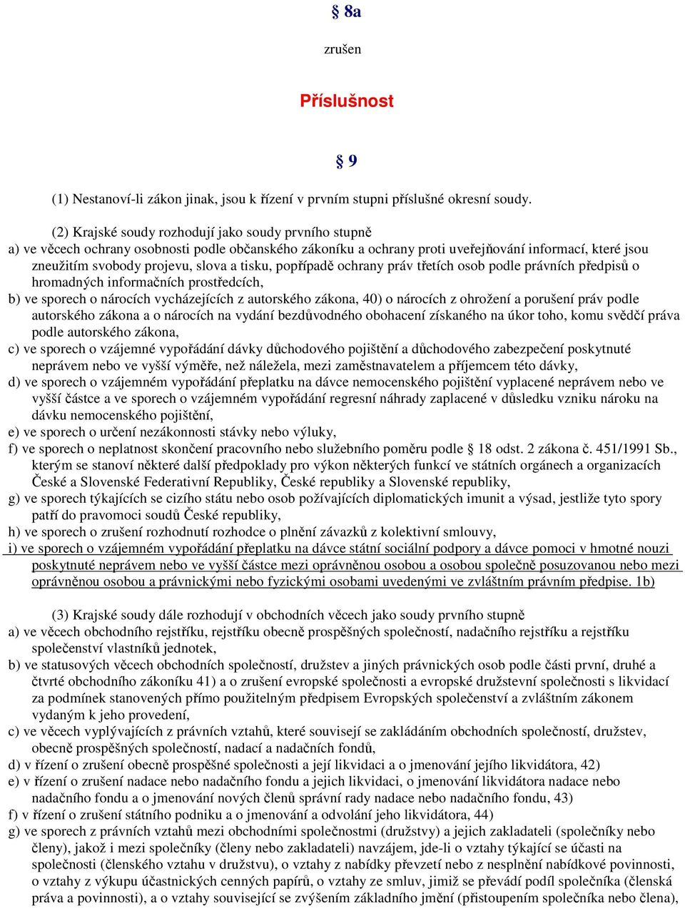 tisku, popřípadě ochrany práv třetích osob podle právních předpisů o hromadných informačních prostředcích, b) ve sporech o nárocích vycházejících z autorského zákona, 40) o nárocích z ohrožení a