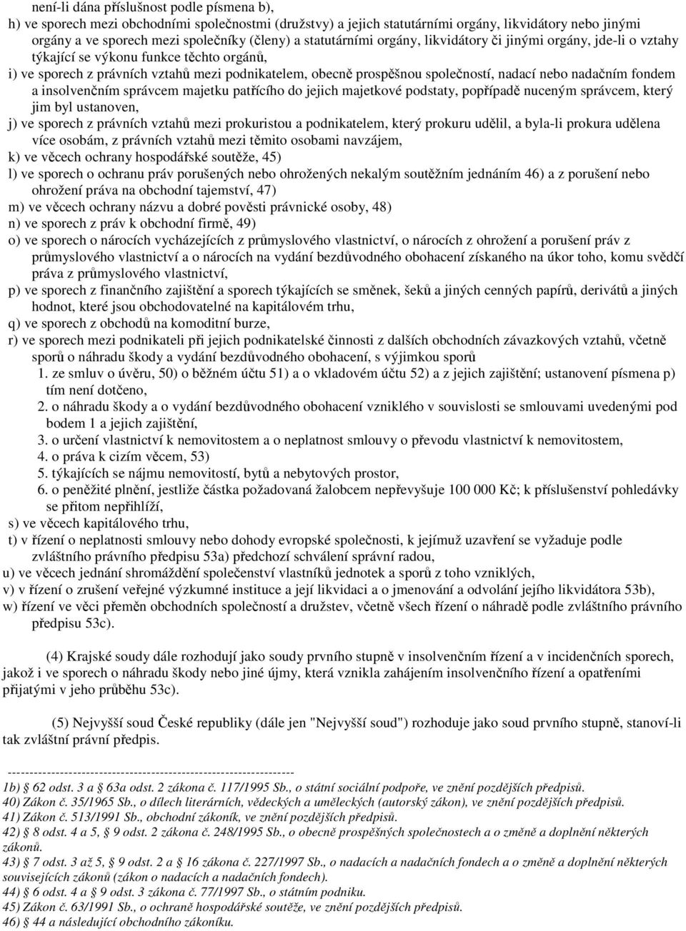 nebo nadačním fondem a insolvenčním správcem majetku patřícího do jejich majetkové podstaty, popřípadě nuceným správcem, který jim byl ustanoven, j) ve sporech z právních vztahů mezi prokuristou a