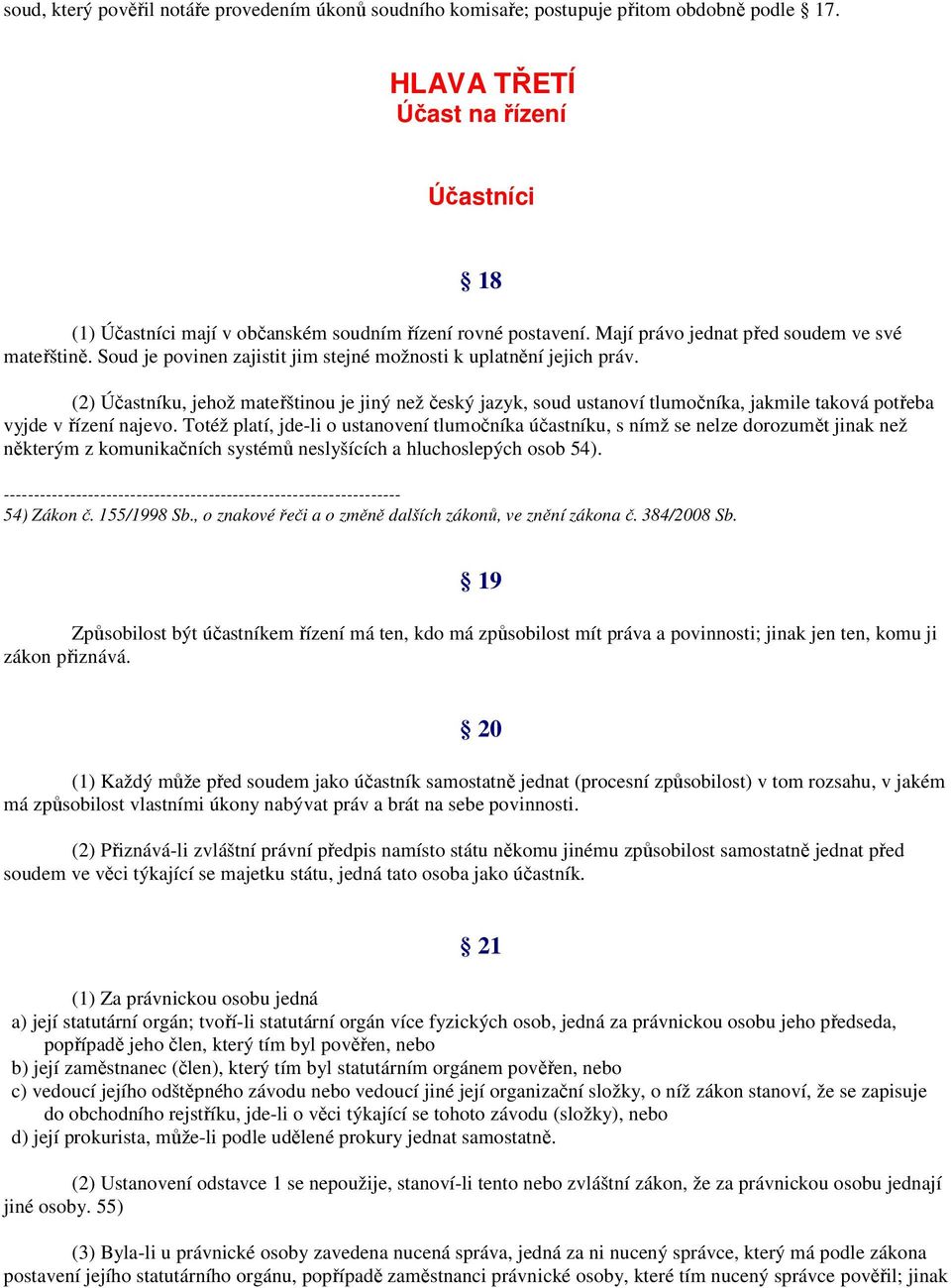 18 (2) Účastníku, jehož mateřštinou je jiný než český jazyk, soud ustanoví tlumočníka, jakmile taková potřeba vyjde v řízení najevo.