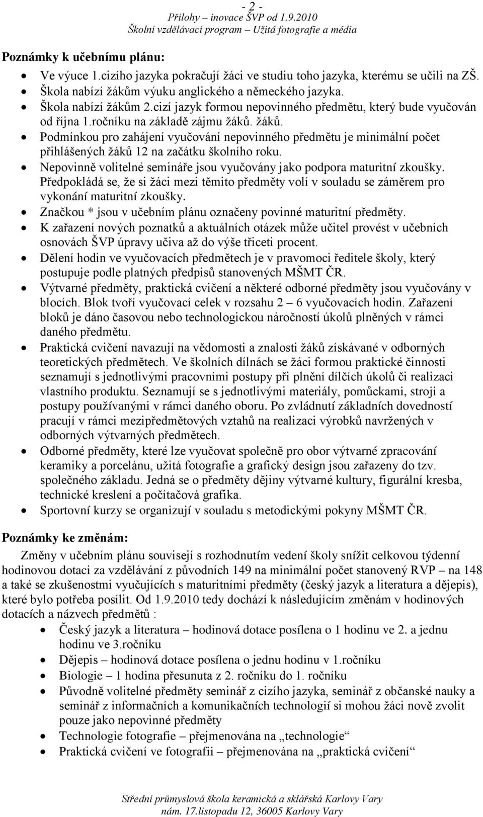 žáků. Podmínkou pro zahájení vyučování nepovinného předmětu je minimální počet přihlášených žáků 12 na začátku školního roku.