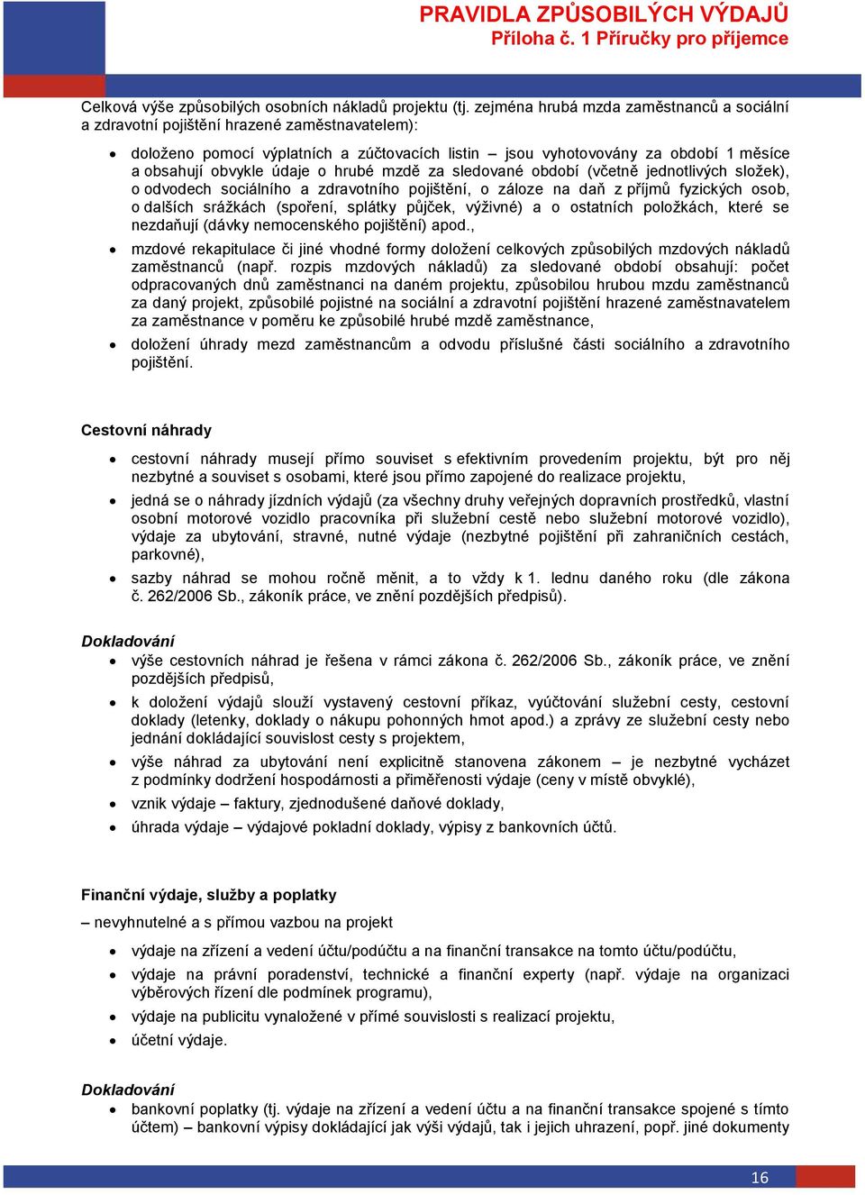 o hrubé mzdě za sledované období (včetně jednotlivých složek), o odvodech sociálního a zdravotního pojištění, o záloze na daň z příjmů fyzických osob, o dalších srážkách (spoření, splátky půjček,