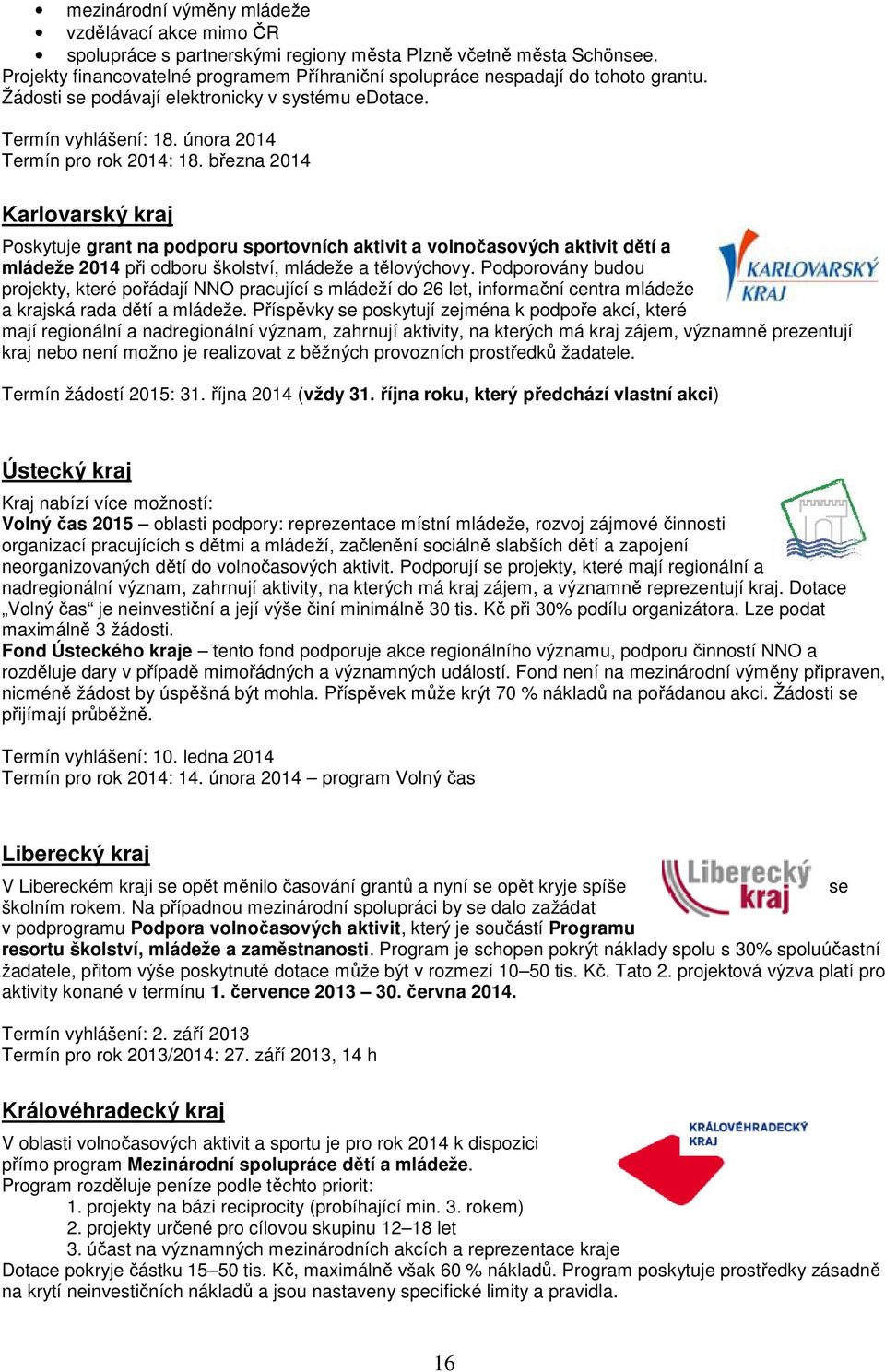 března 2014 Karlovarský kraj Poskytuje grant na podporu sportovních aktivit a volnočasových aktivit dětí a mládeže 2014 při odboru školství, mládeže a tělovýchovy.