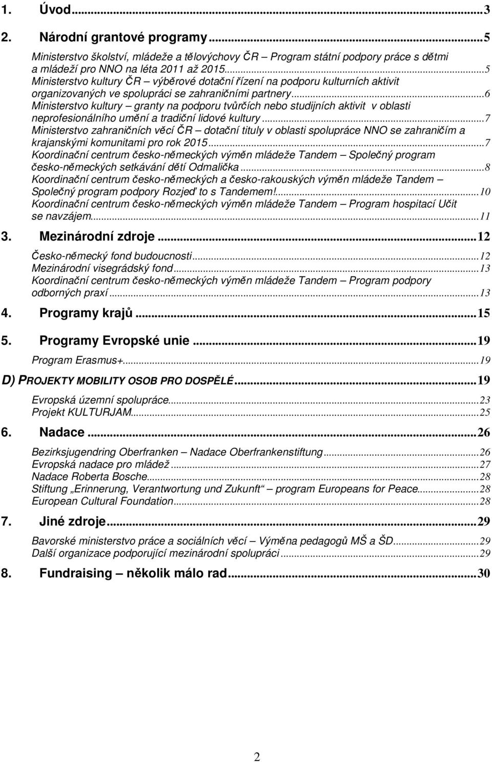 .. 6 Ministerstvo kultury granty na podporu tvůrčích nebo studijních aktivit v oblasti neprofesionálního umění a tradiční lidové kultury.