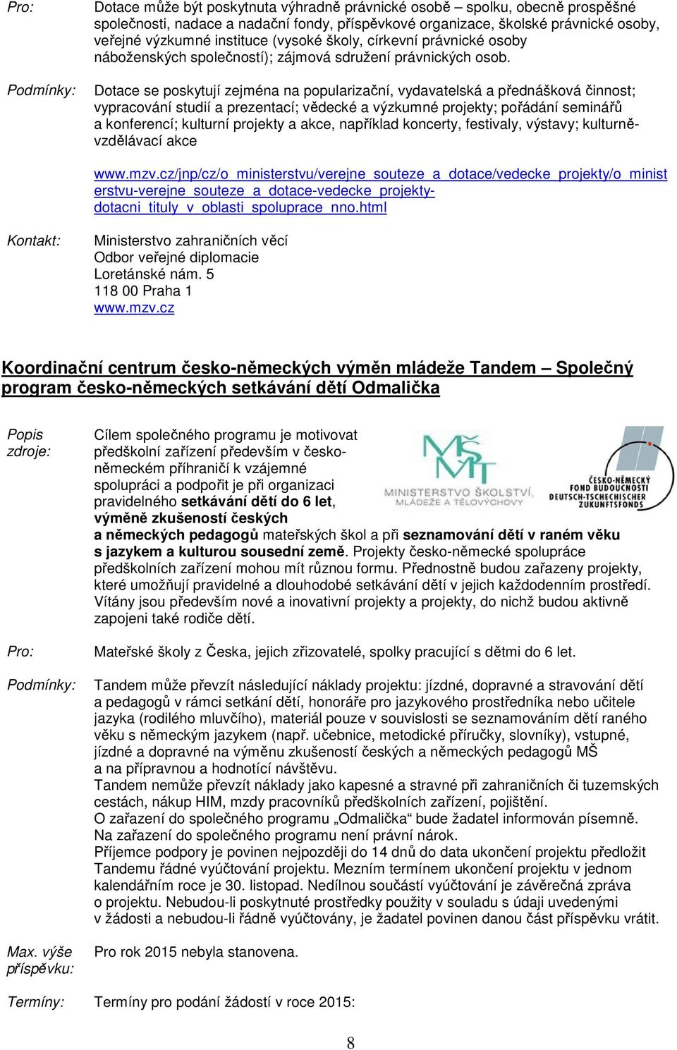 Dotace se poskytují zejména na popularizační, vydavatelská a přednášková činnost; vypracování studií a prezentací; vědecké a výzkumné projekty; pořádání seminářů a konferencí; kulturní projekty a