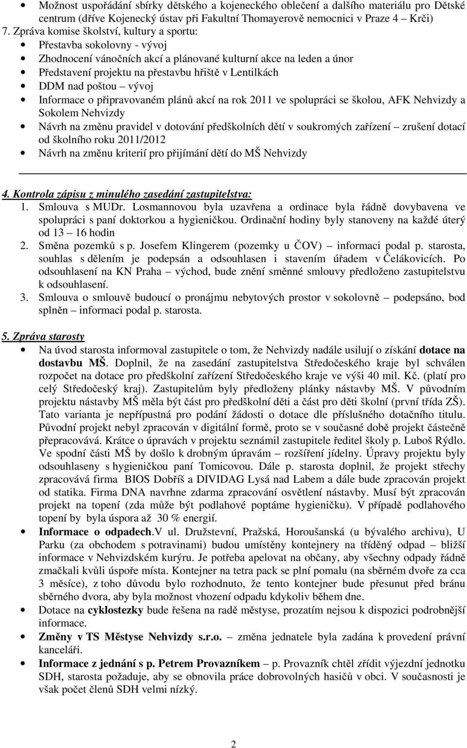 poštou vývoj Informace o připravovaném plánů akcí na rok 2011 ve spolupráci se školou, AFK Nehvizdy a Sokolem Nehvizdy Návrh na změnu pravidel v dotování předškolních dětí v soukromých zařízení