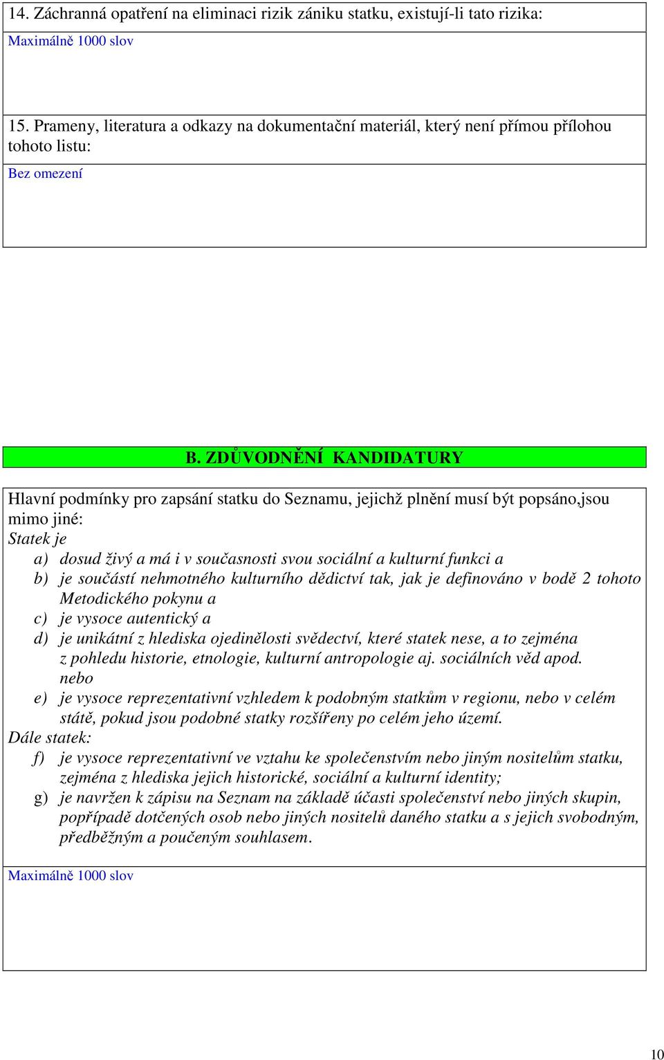 ZDŮVODNĚNÍ KANDIDATURY Hlavní podmínky pro zapsání statku do Seznamu, jejichž plnění musí být popsáno,jsou mimo jiné: Statek je a) dosud živý a má i v současnosti svou sociální a kulturní funkci a b)