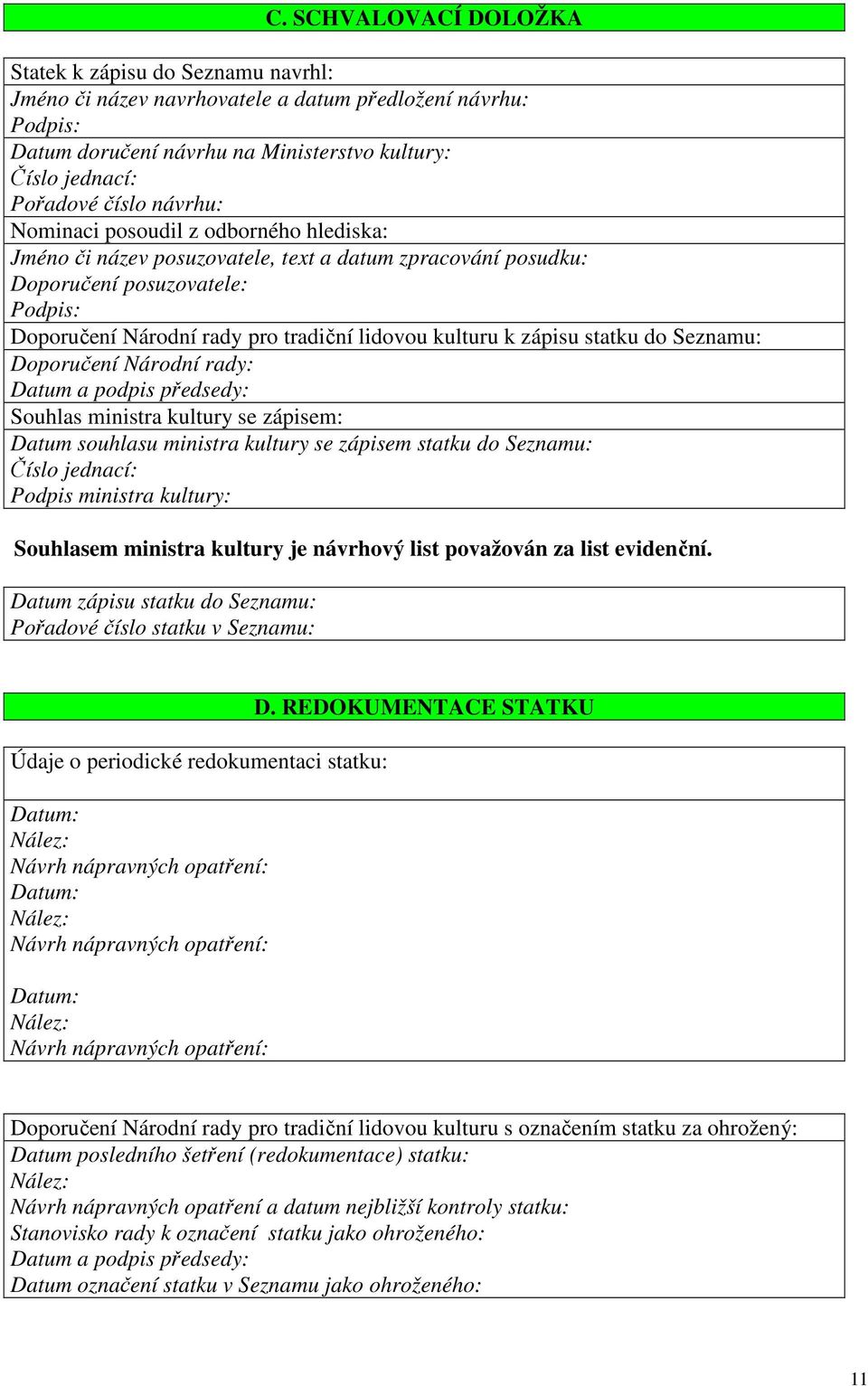 zápisu statku do Seznamu: Doporučení Národní rady: Datum a podpis předsedy: Souhlas ministra kultury se zápisem: Datum souhlasu ministra kultury se zápisem statku do Seznamu: Číslo jednací: Podpis