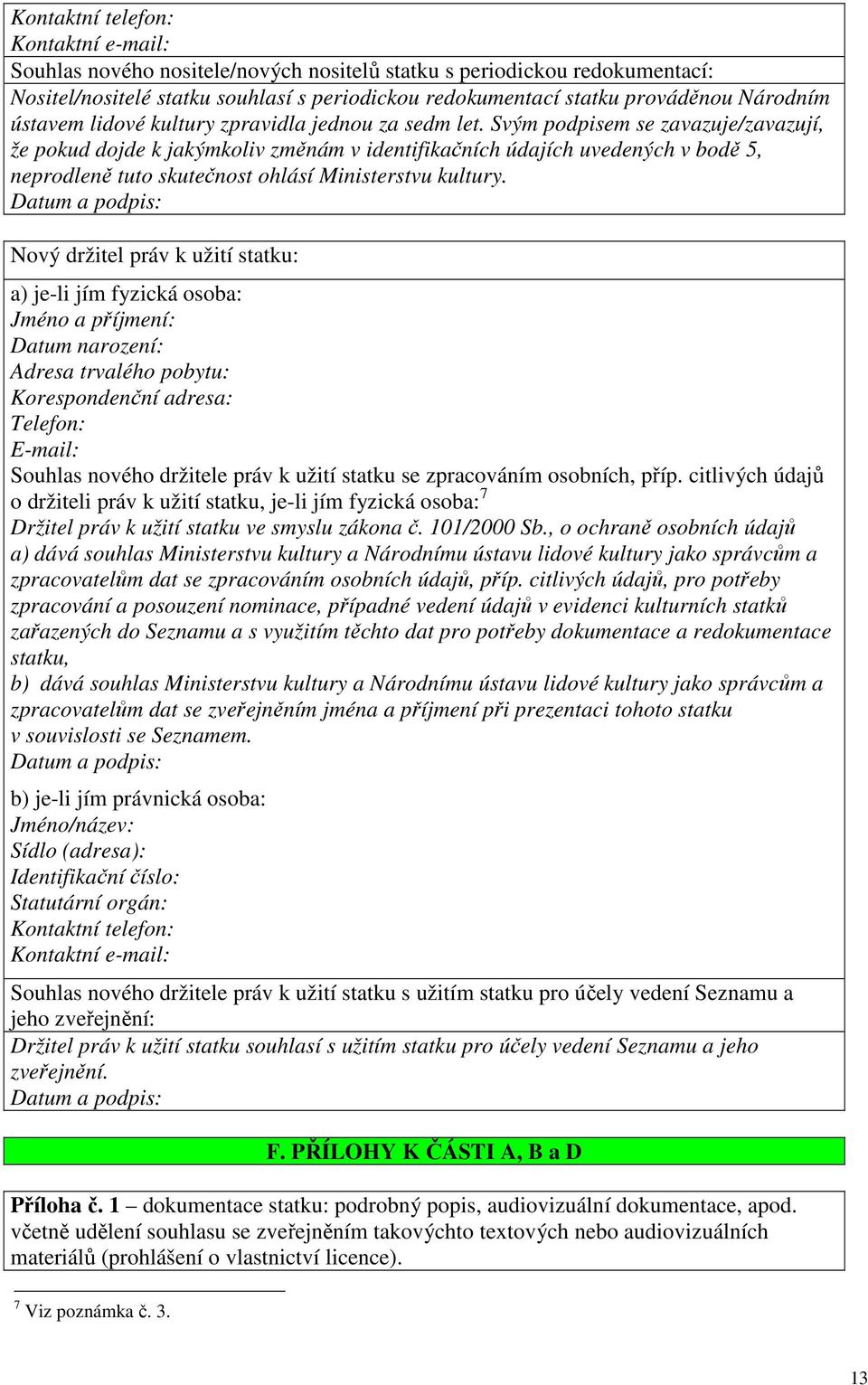 Svým podpisem se zavazuje/zavazují, že pokud dojde k jakýmkoliv změnám v identifikačních údajích uvedených v bodě 5, neprodleně tuto skutečnost ohlásí Ministerstvu kultury.