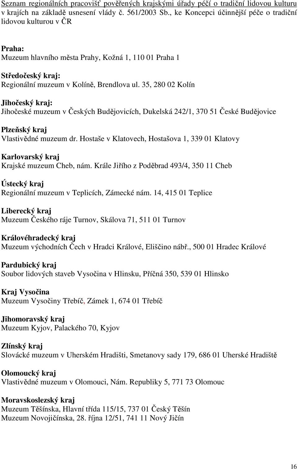 35, 280 02 Kolín Jihočeský kraj: Jihočeské muzeum v Českých Budějovicích, Dukelská 242/1, 370 51 České Budějovice Plzeňský kraj Vlastivědné muzeum dr.