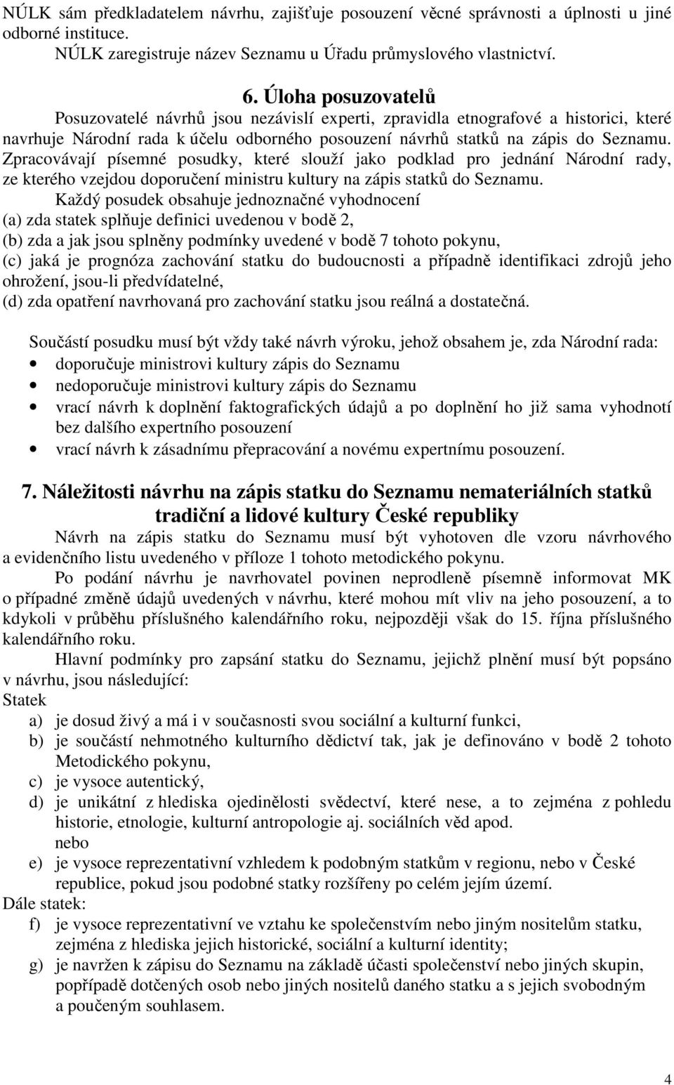 Zpracovávají písemné posudky, které slouží jako podklad pro jednání Národní rady, ze kterého vzejdou doporučení ministru kultury na zápis statků do Seznamu.