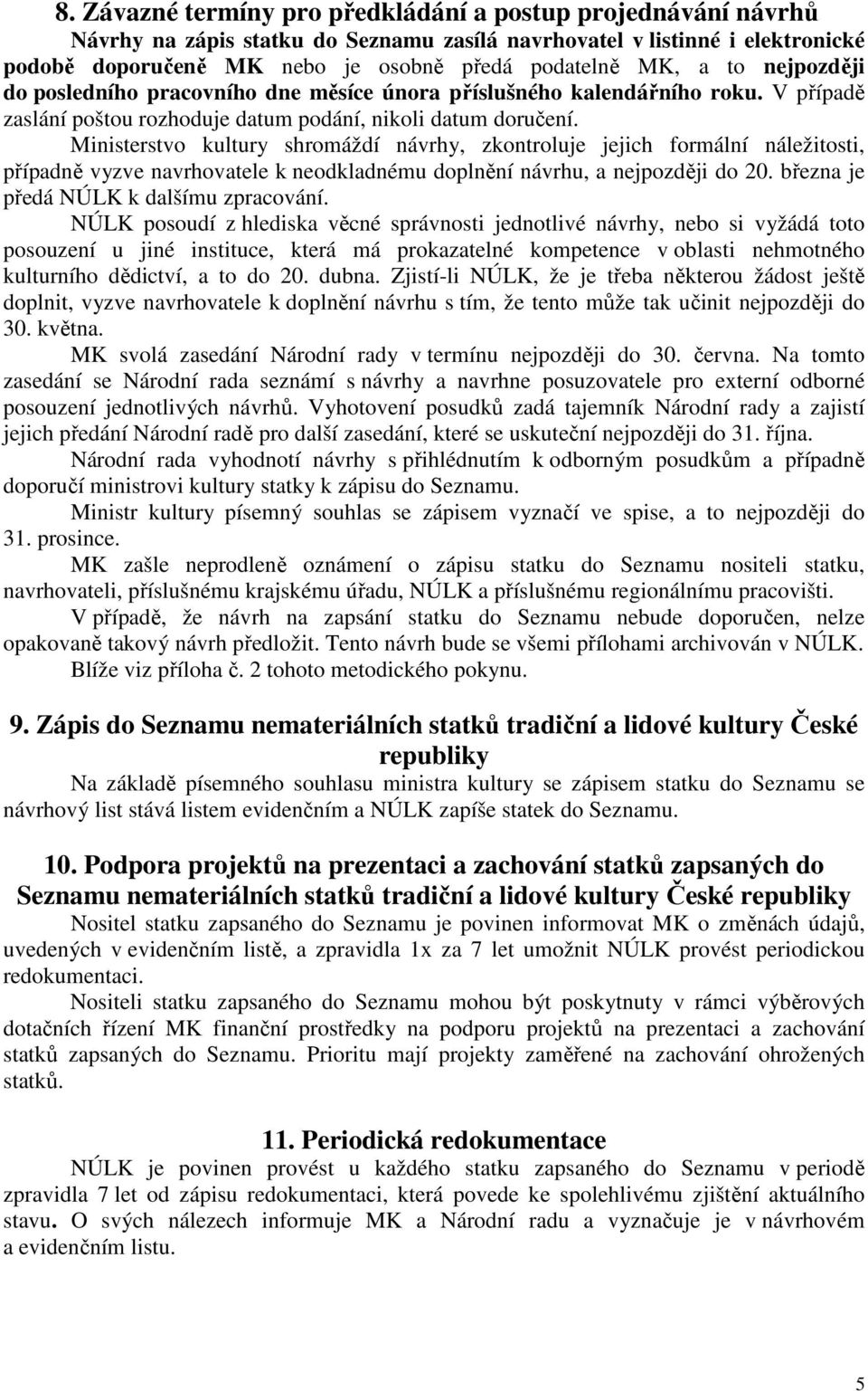 Ministerstvo kultury shromáždí návrhy, zkontroluje jejich formální náležitosti, případně vyzve navrhovatele k neodkladnému doplnění návrhu, a nejpozději do 20.