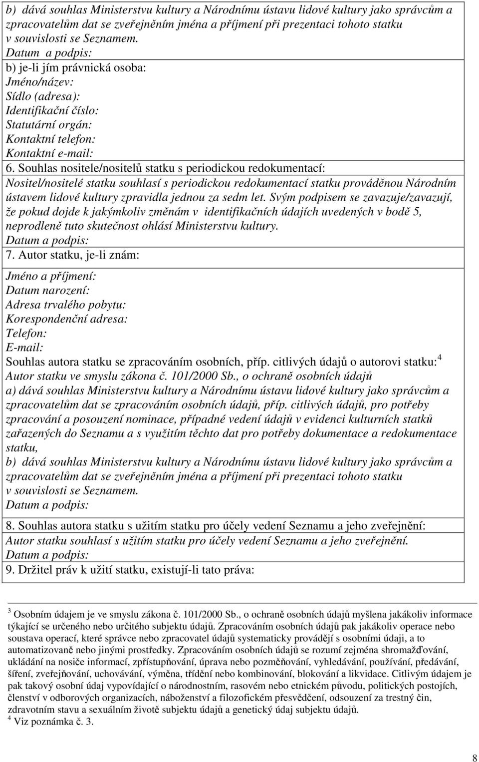 Souhlas nositele/nositelů statku s periodickou redokumentací: Nositel/nositelé statku souhlasí s periodickou redokumentací statku prováděnou Národním ústavem lidové kultury zpravidla jednou za sedm