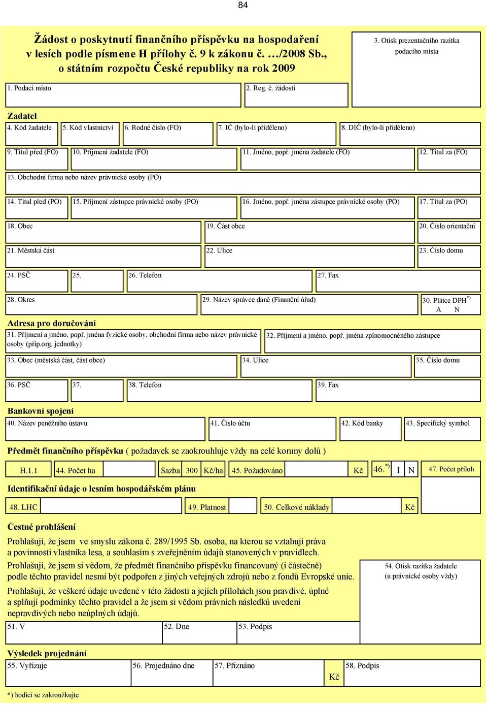 Titul před (FO) 10. Příjmení žadatele (FO) 11. Jméno, popř. jména žadatele (FO) 12. Titul za (FO) 13. Obchodní firma nebo název právnické osoby (PO) 14. Titul před (PO) 15.