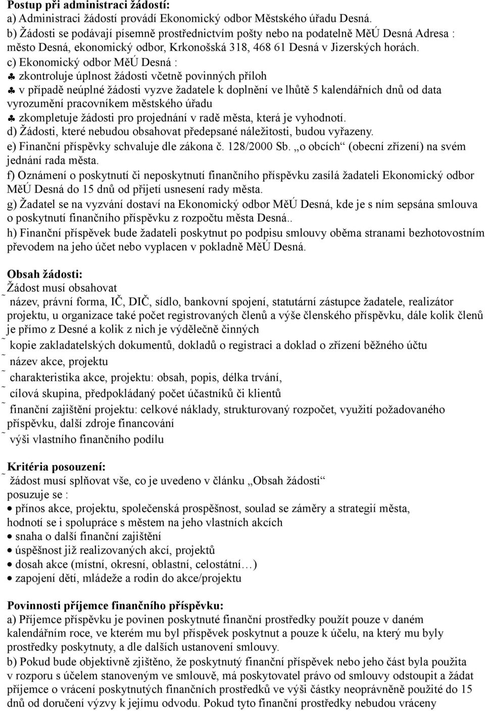 c) Ekonomický odbor MěÚ Desná : zkontroluje úplnost žádosti včetně povinných příloh v případě neúplné žádosti vyzve žadatele k doplnění ve lhůtě 5 kalendářních dnů od data vyrozumění pracovníkem