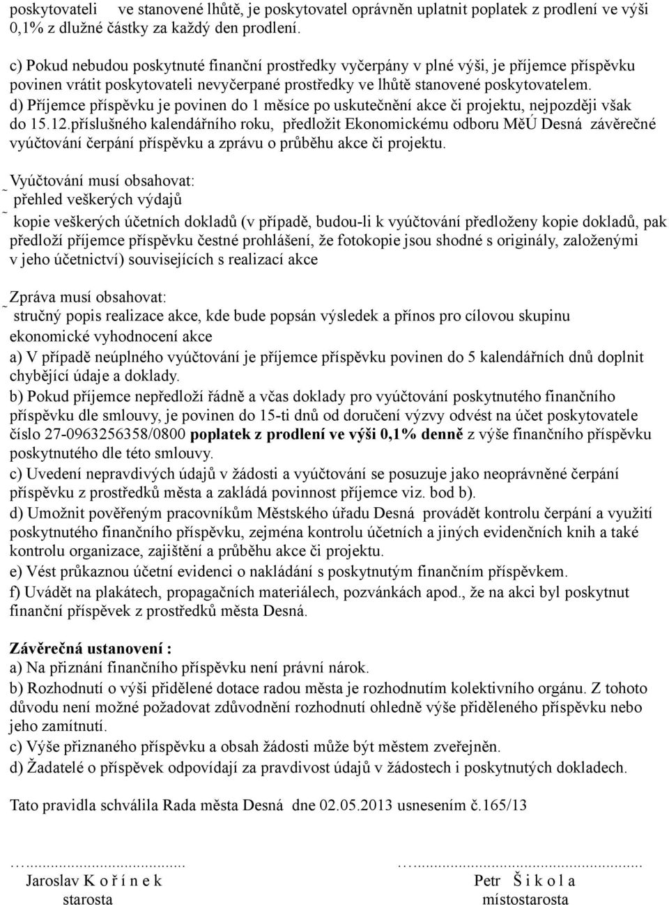 d) Příjemce příspěvku je povinen do 1 měsíce po uskutečnění akce či projektu, nejpozději však do 15.12.