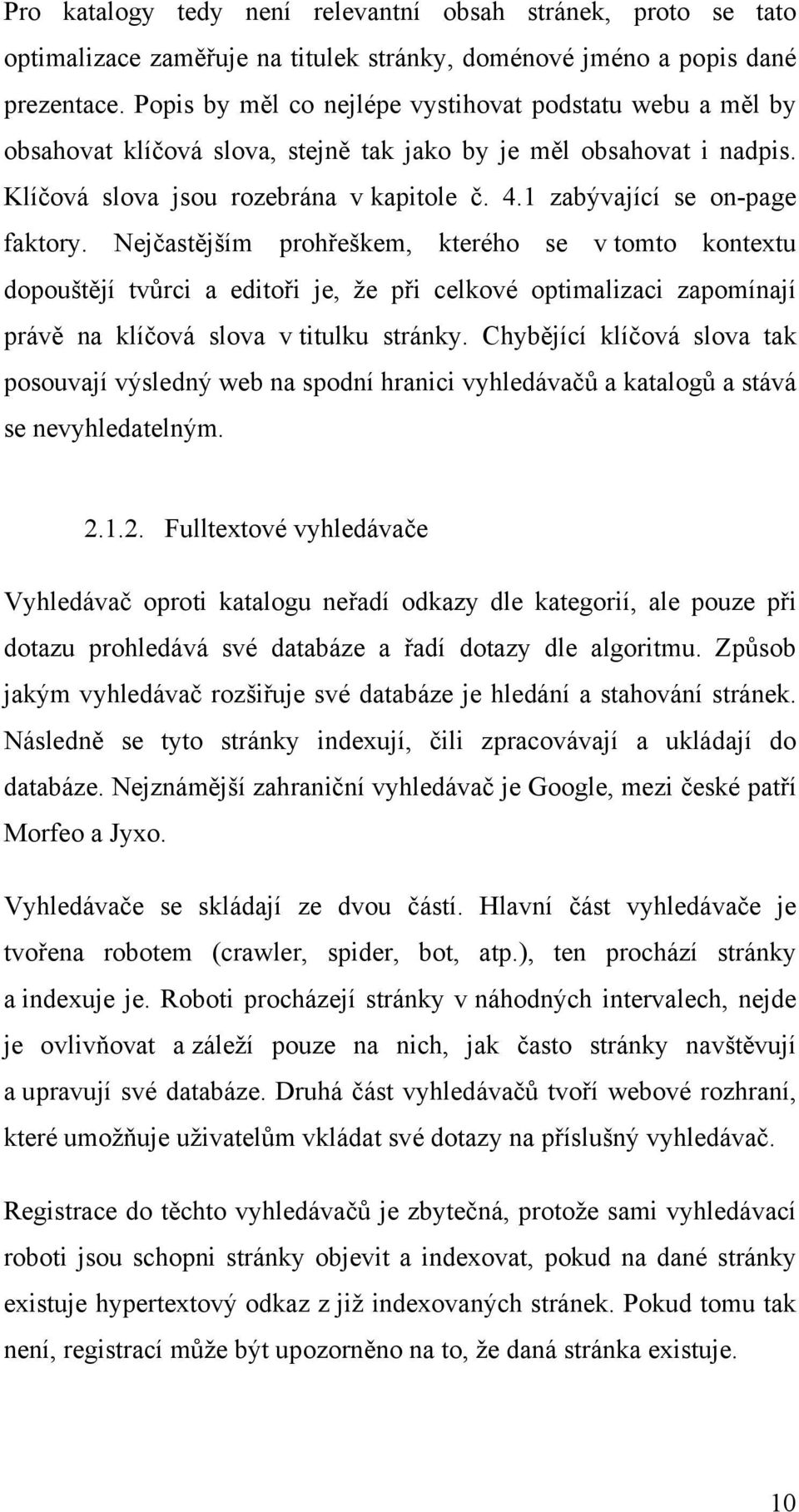 1 zabývající se on-page faktory. Nejčastějším prohřeškem, kterého se v tomto kontextu dopouštějí tvůrci a editoři je, že při celkové optimalizaci zapomínají právě na klíčová slova v titulku stránky.