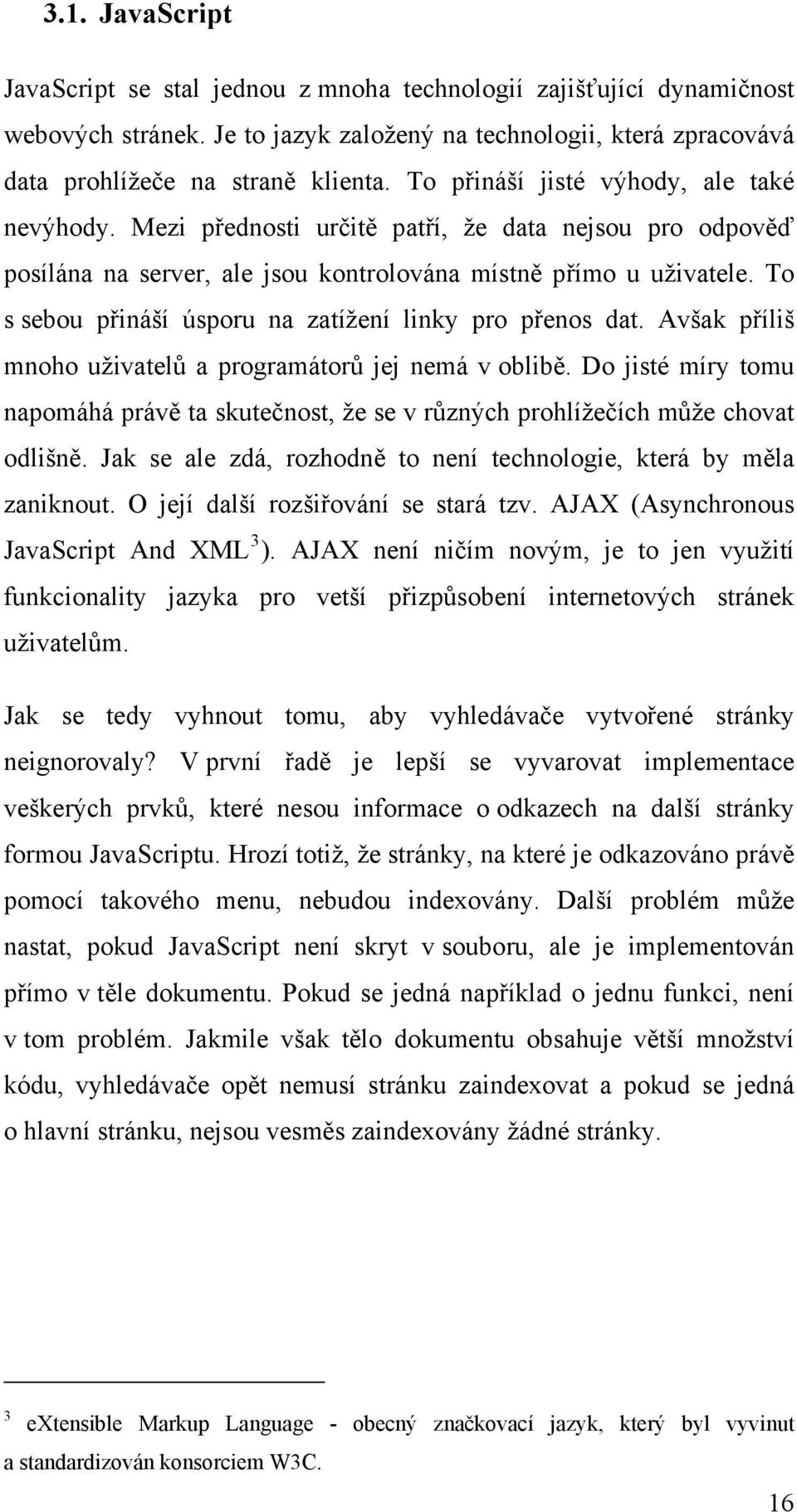 To s sebou přináší úsporu na zatížení linky pro přenos dat. Avšak příliš mnoho uživatelů a programátorů jej nemá v oblibě.