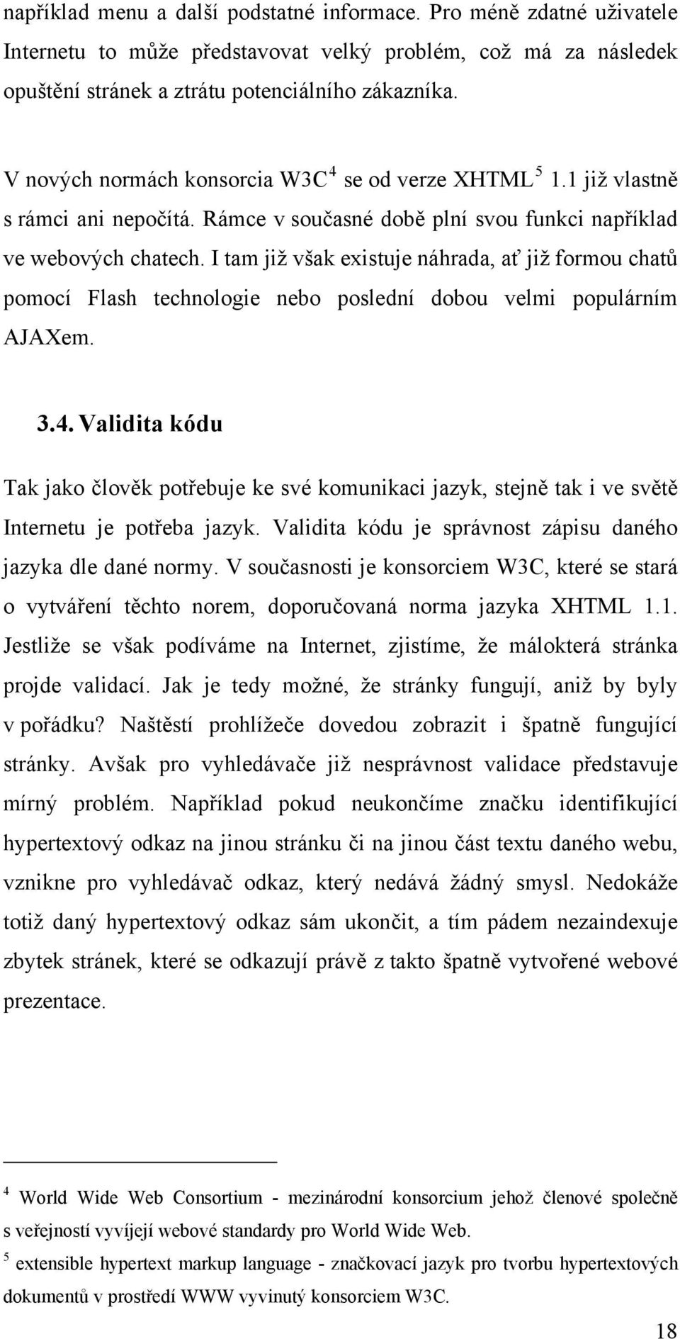 I tam již však existuje náhrada, ať již formou chatů pomocí Flash technologie nebo poslední dobou velmi populárním AJAXem. 3.4.