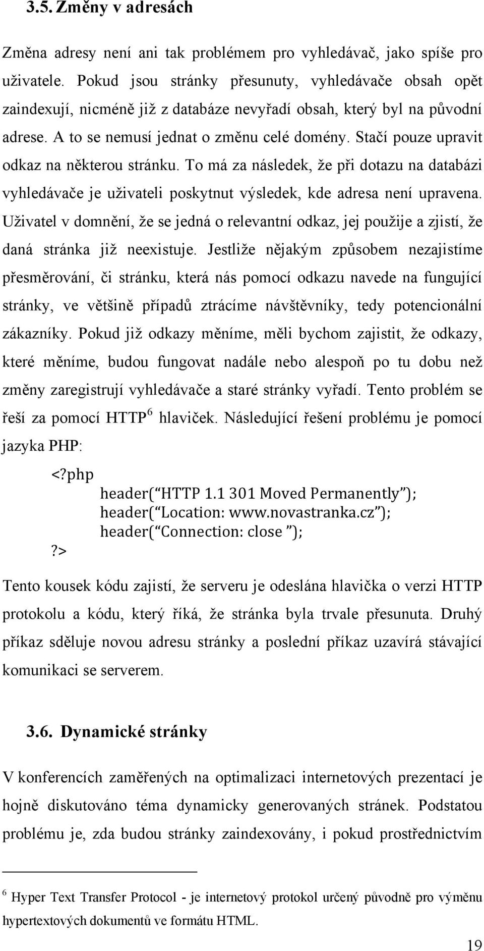 Stačí pouze upravit odkaz na některou stránku. To má za následek, že při dotazu na databázi vyhledávače je uživateli poskytnut výsledek, kde adresa není upravena.