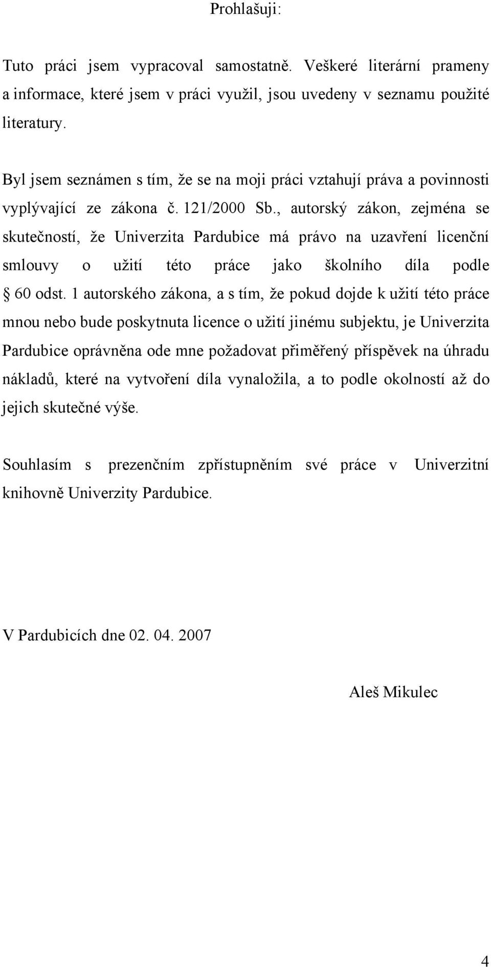 , autorský zákon, zejména se skutečností, že Univerzita Pardubice má právo na uzavření licenční smlouvy o užití této práce jako školního díla podle 60 odst.