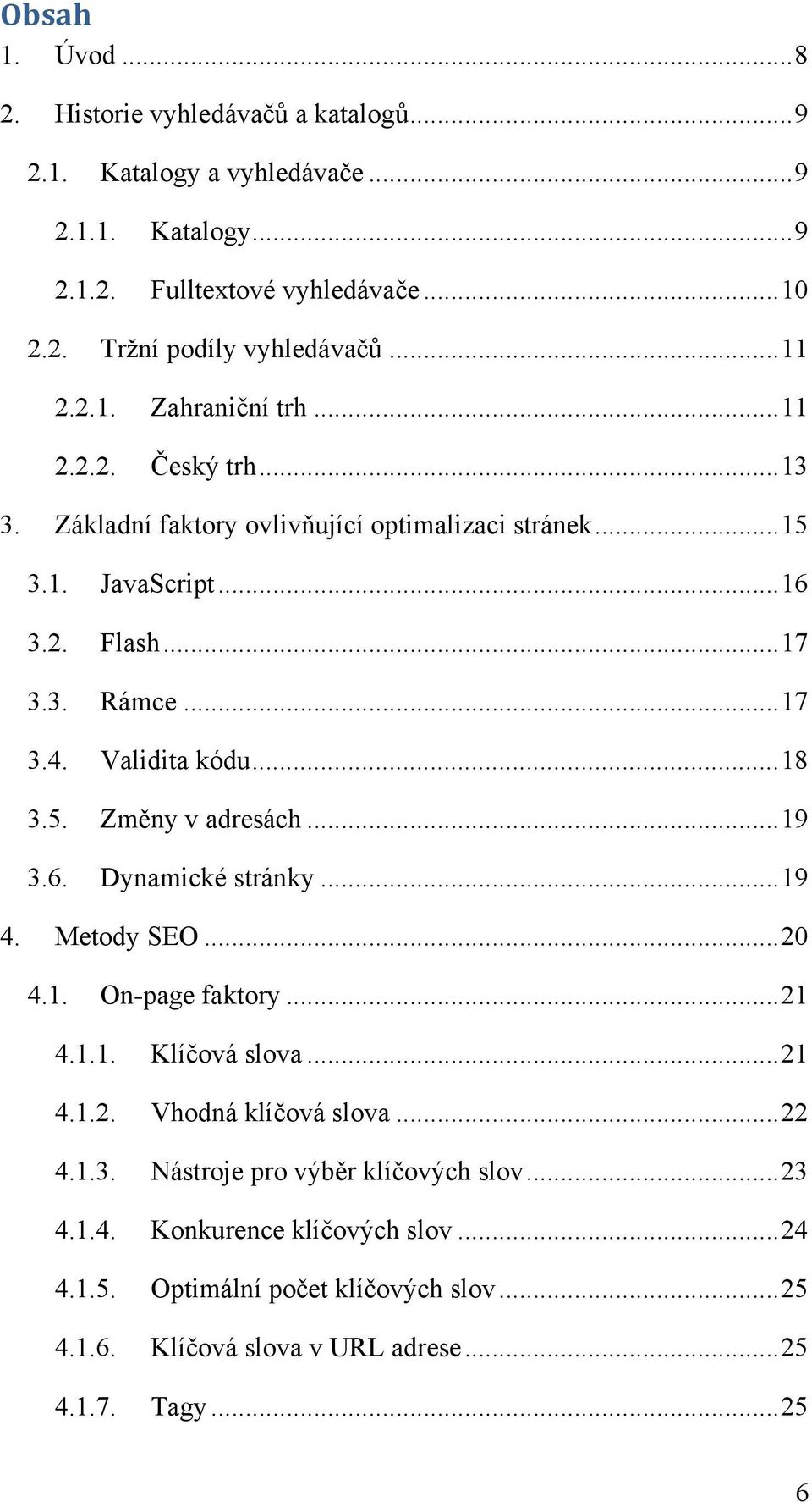 Validita kódu...18 3.5. Změny v adresách...19 3.6. Dynamické stránky...19 4. Metody SEO...20 4.1. On-page faktory...21 4.1.1. Klíčová slova...21 4.1.2. Vhodná klíčová slova.