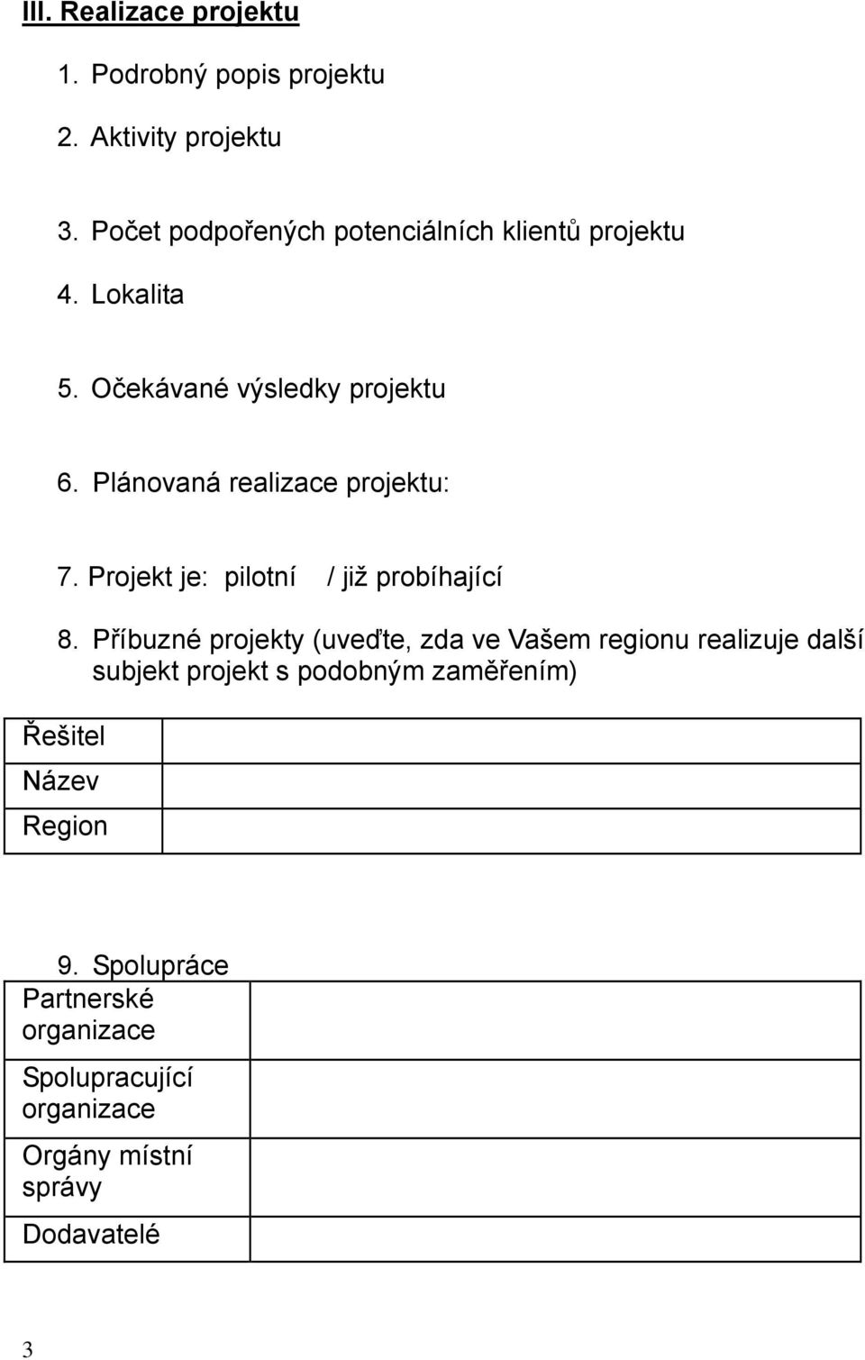 Plánovaná realizace projektu: 7. Projekt je: pilotní / již probíhající 8.