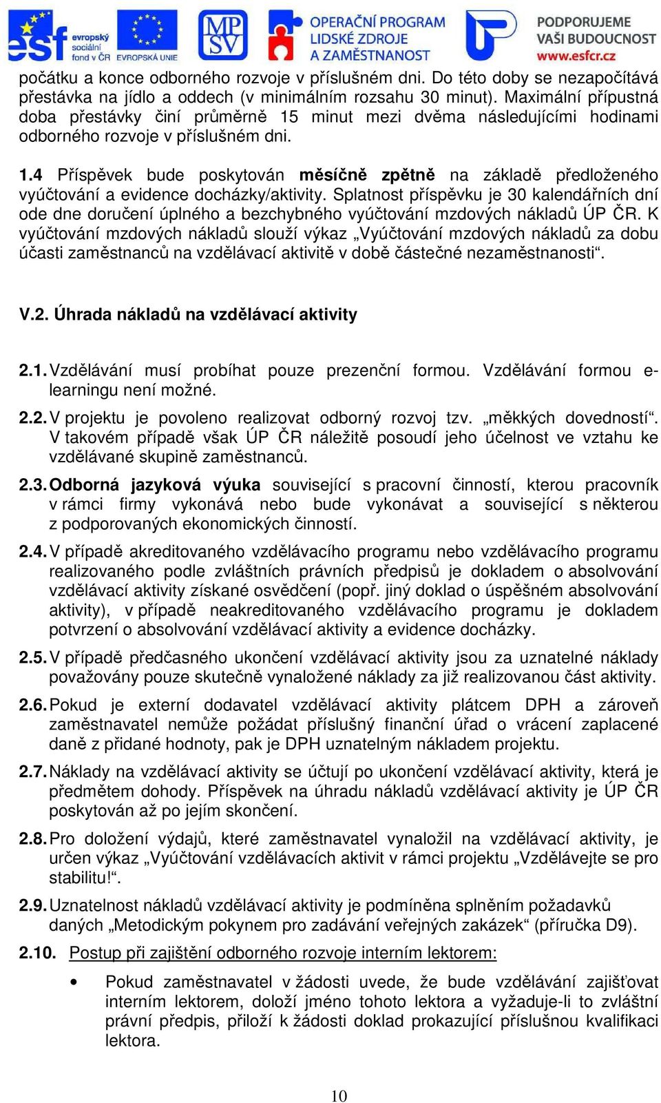 Splatnost příspěvku je 30 kalendářních dní ode dne doručení úplného a bezchybného vyúčtování mzdových nákladů ÚP ČR.