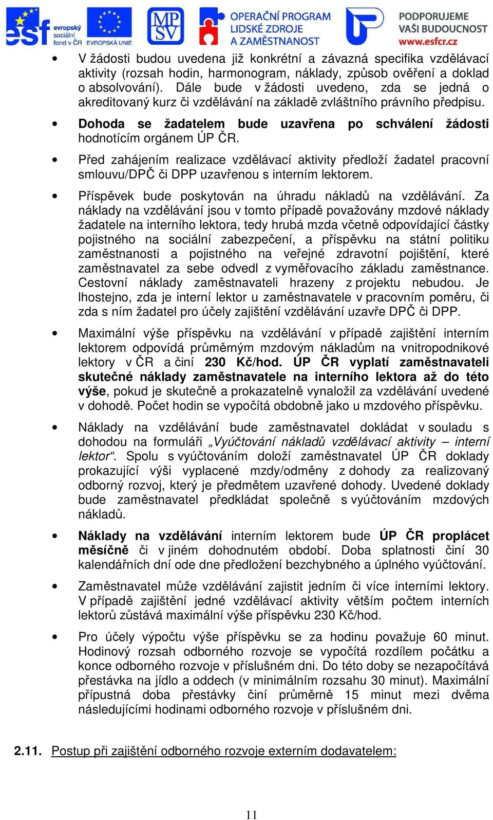 Před zahájením realizace vzdělávací aktivity předloží žadatel pracovní smlouvu/dpč či DPP uzavřenou s interním lektorem. Příspěvek bude poskytován na úhradu nákladů na vzdělávání.