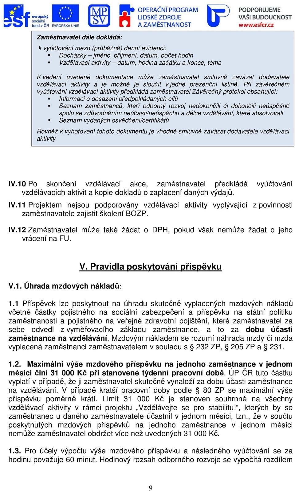 Při závěrečném vyúčtování vzdělávací aktivity předkládá zaměstnavatel Závěrečný protokol obsahující: Informaci o dosažení předpokládaných cílů Seznam zaměstnanců, kteří odborný rozvoj nedokončili či